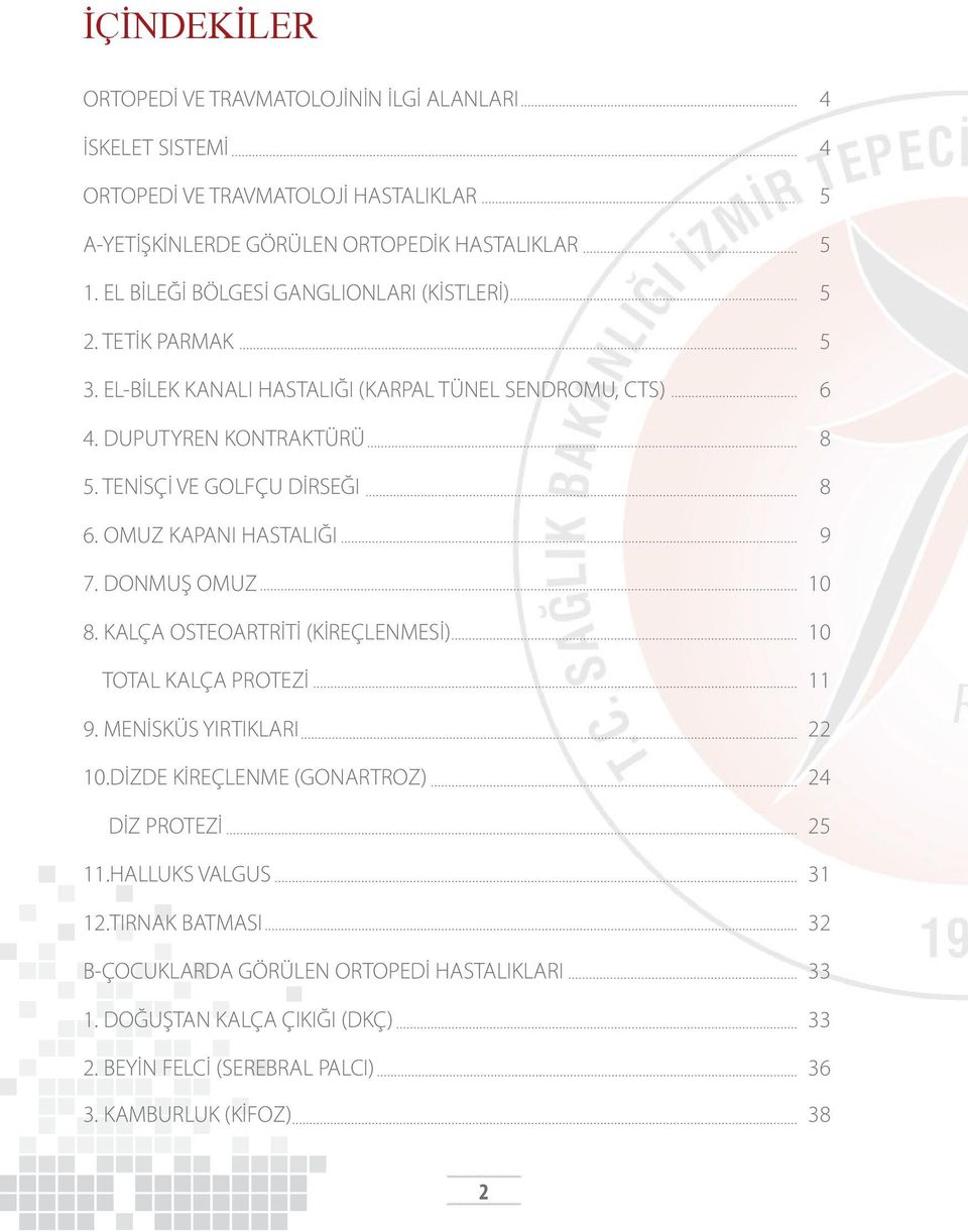 TENİSÇİ VE GOLFÇU DİRSEĞI 8 6. OMUZ KAPANI HASTALIĞI 9 7. DONMUŞ OMUZ 10 8. KALÇA OSTEOARTRİTİ (KİREÇLENMESİ) 10 TOTAL KALÇA PROTEZİ 11 9. MENİSKÜS YIRTIKLARI 22 10.