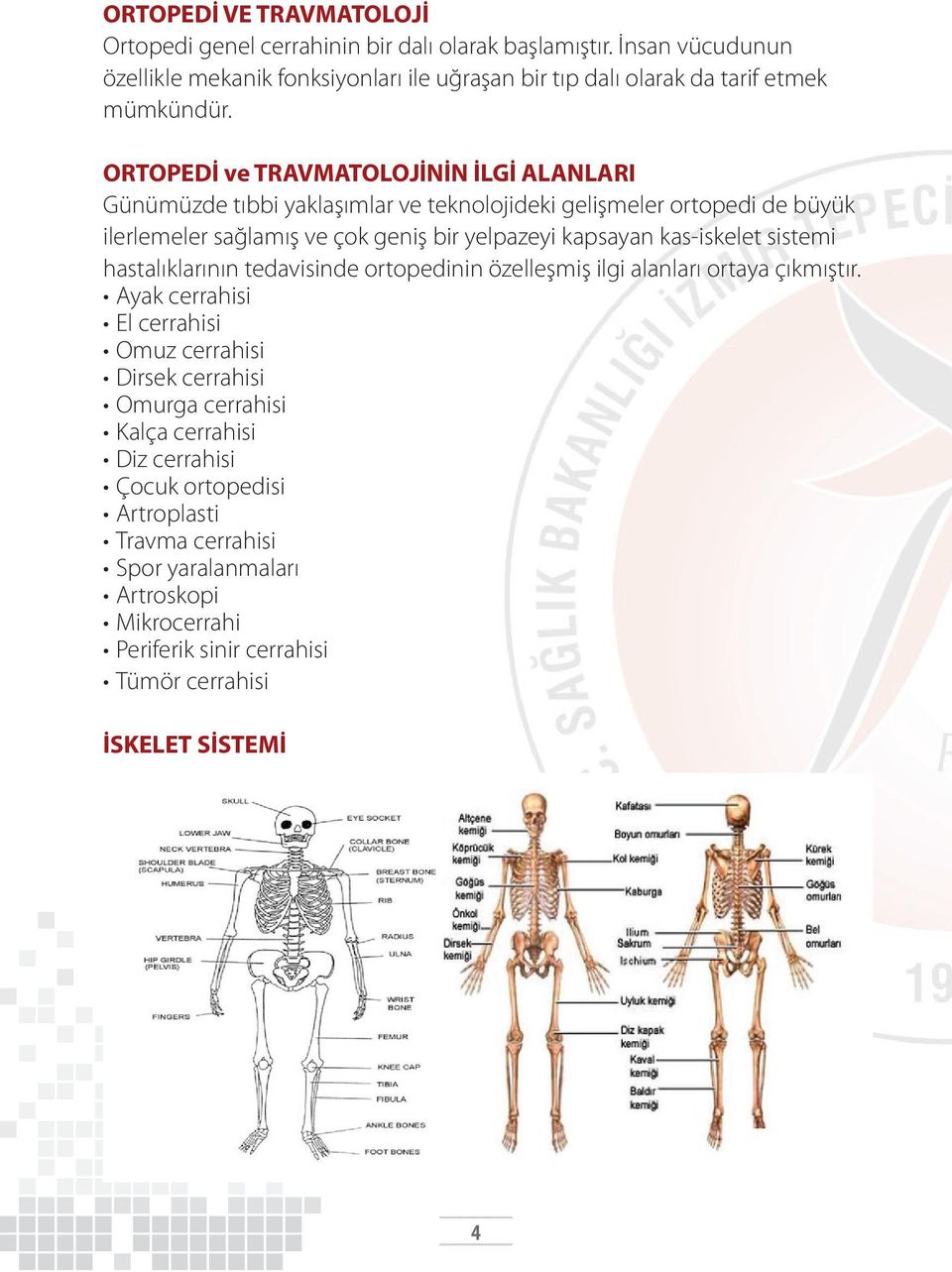 ORTOPEDİ ve TRAVMATOLOJİNİN İLGİ ALANLARI Günümüzde tıbbi yaklaşımlar ve teknolojideki gelişmeler ortopedi de büyük ilerlemeler sağlamış ve çok geniş bir yelpazeyi kapsayan