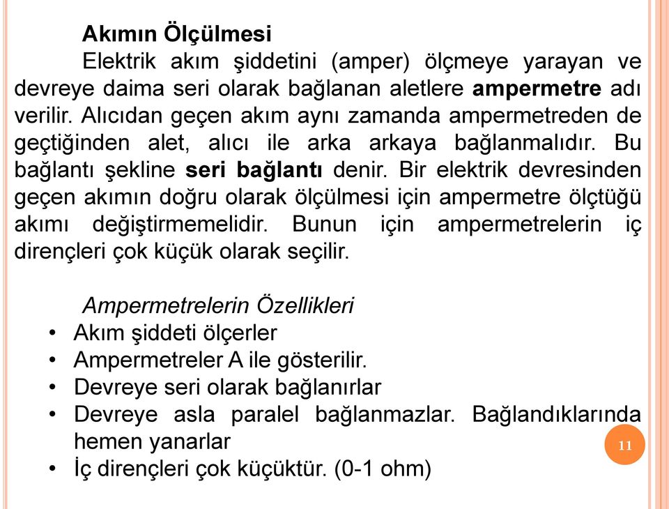 Bir elektrik devresinden geçen akımın doğru olarak ölçülmesi için ampermetre ölçtüğü akımı değiştirmemelidir.