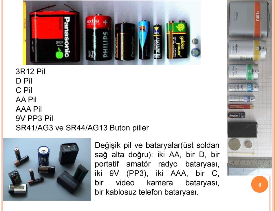 iki AA, bir D, bir portatif amatör radyo bataryası, iki 9V (PP3), iki