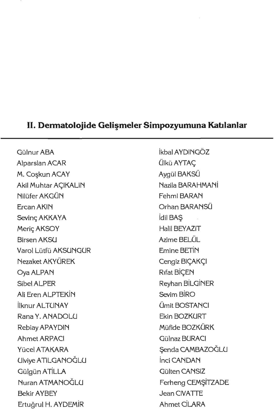 Varal Lütfü AKSUNGUR EmineBETiN Nezaket AKYÜREK Cengiz BIÇAKÇI OyaALPAN Rıfat BiçEN SibelALPER Reyhan BiLGiNER Ali Eren ALPTEKiN Sevim BiRO ilknur AL TUNA Y Ümit BOSTANCI Rana Y.