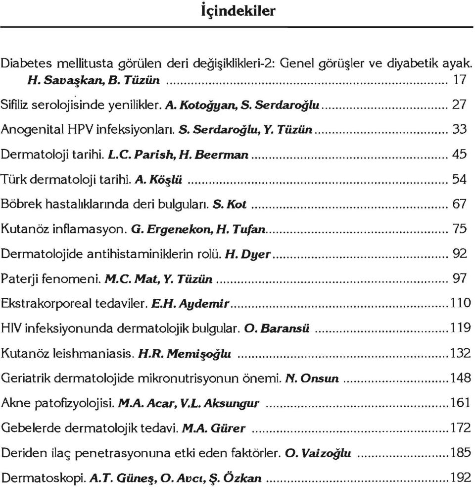 .. 67 Kutanöz inflamasyon. G. Ergenekon, H. Tufan... 75 Dermatolojide antihistaminiklerin rolü. H. Dyer... 92 Paterji fenomeni. M.C. Mat, Y. Tüzün... 97 Ekstrakorporeal tedaviler. E.H. Aydemir.