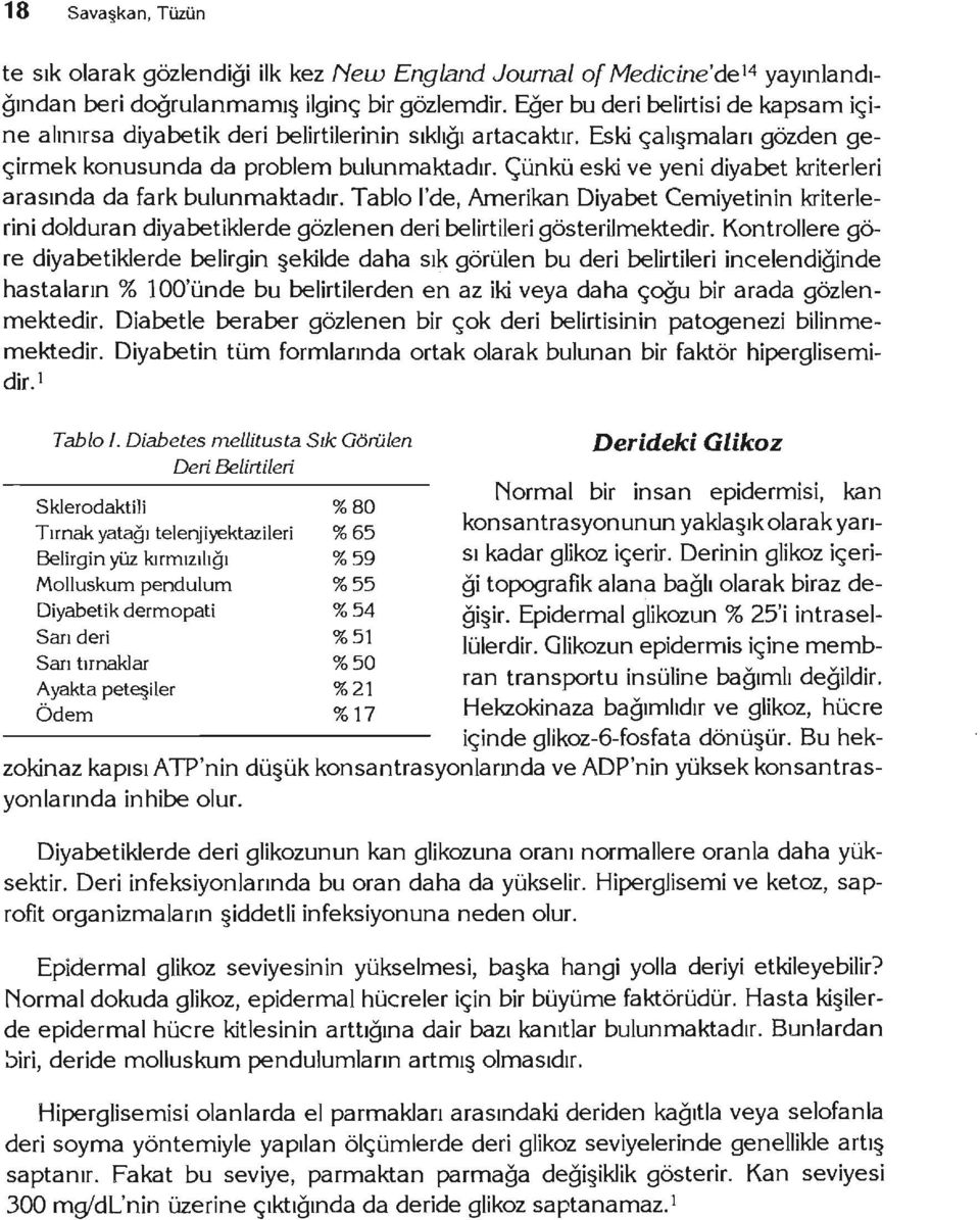 Çünkü eski ve yeni diyabet kriterleri arasında da fark bulunmaktadır. Tablo I'de, Amerikan Diyabet Cemiyetinin kriterlerini dolduran diyabetiklerde gözlenen deri belirtileri gösterilmektedir.