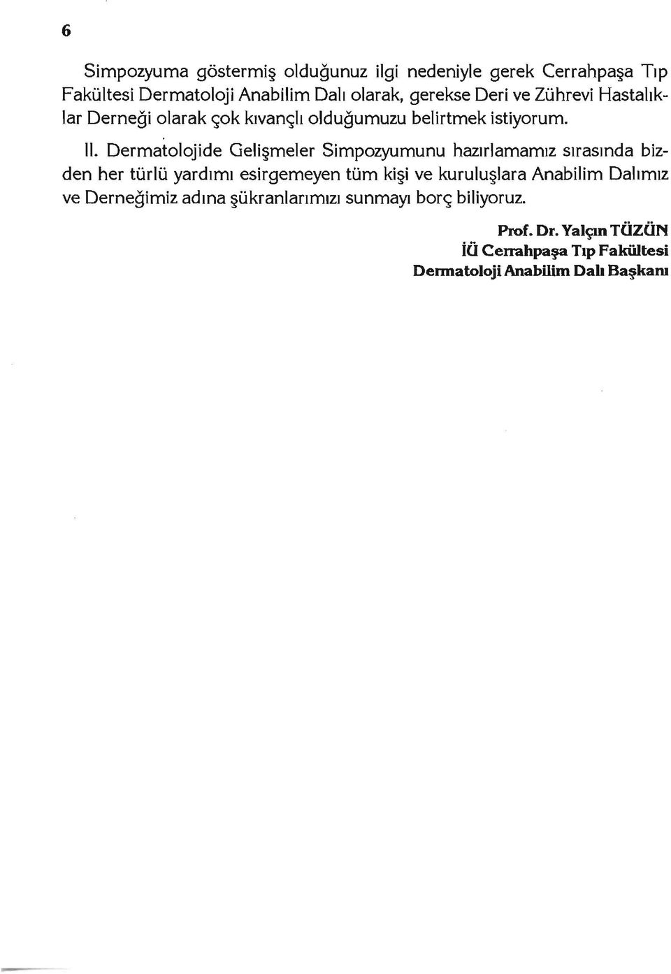 Dermatolojide Gelişmeler Simpozyumunu hazırlamamız sırasında bizden her türlü yardımı esirgemeyen tüm kişi ve kuruluşlara