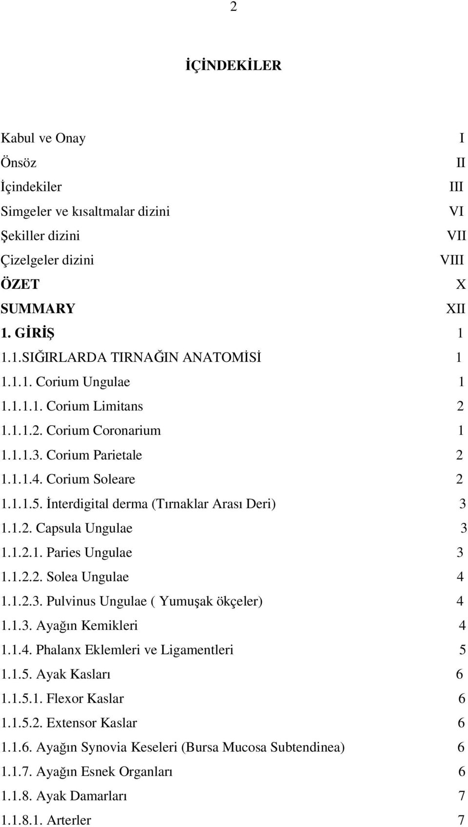 1.2.1. Paries Ungulae 3 1.1.2.2. Solea Ungulae 4 1.1.2.3. Pulvinus Ungulae ( Yumuşak ökçeler) 4 1.1.3. Ayağın Kemikleri 4 1.1.4. Phalanx Eklemleri ve Ligamentleri 5 1.1.5. Ayak Kasları 6 1.1.5.1. Flexor Kaslar 6 1.