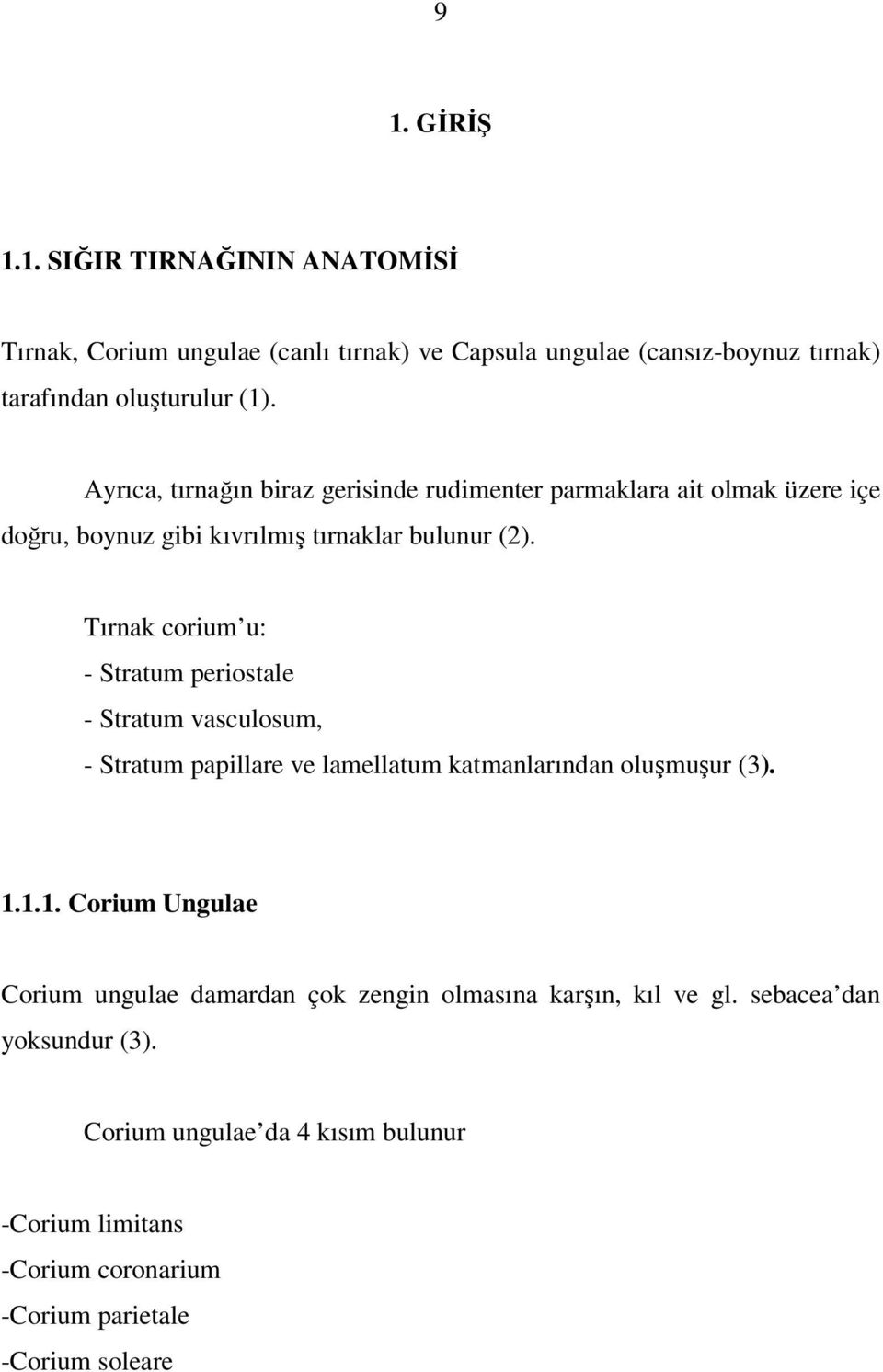 Tırnak corium u: - Stratum periostale - Stratum vasculosum, - Stratum papillare ve lamellatum katmanlarından oluşmuşur (3). 1.