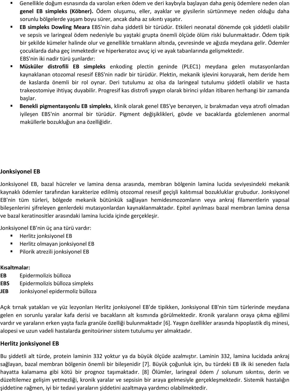 Etkileri neonatal dönemde çok şiddetli olabilir ve sepsis ve laringeal ödem nedeniyle bu yaştaki grupta önemli ölçüde ölüm riski bulunmaktadır.