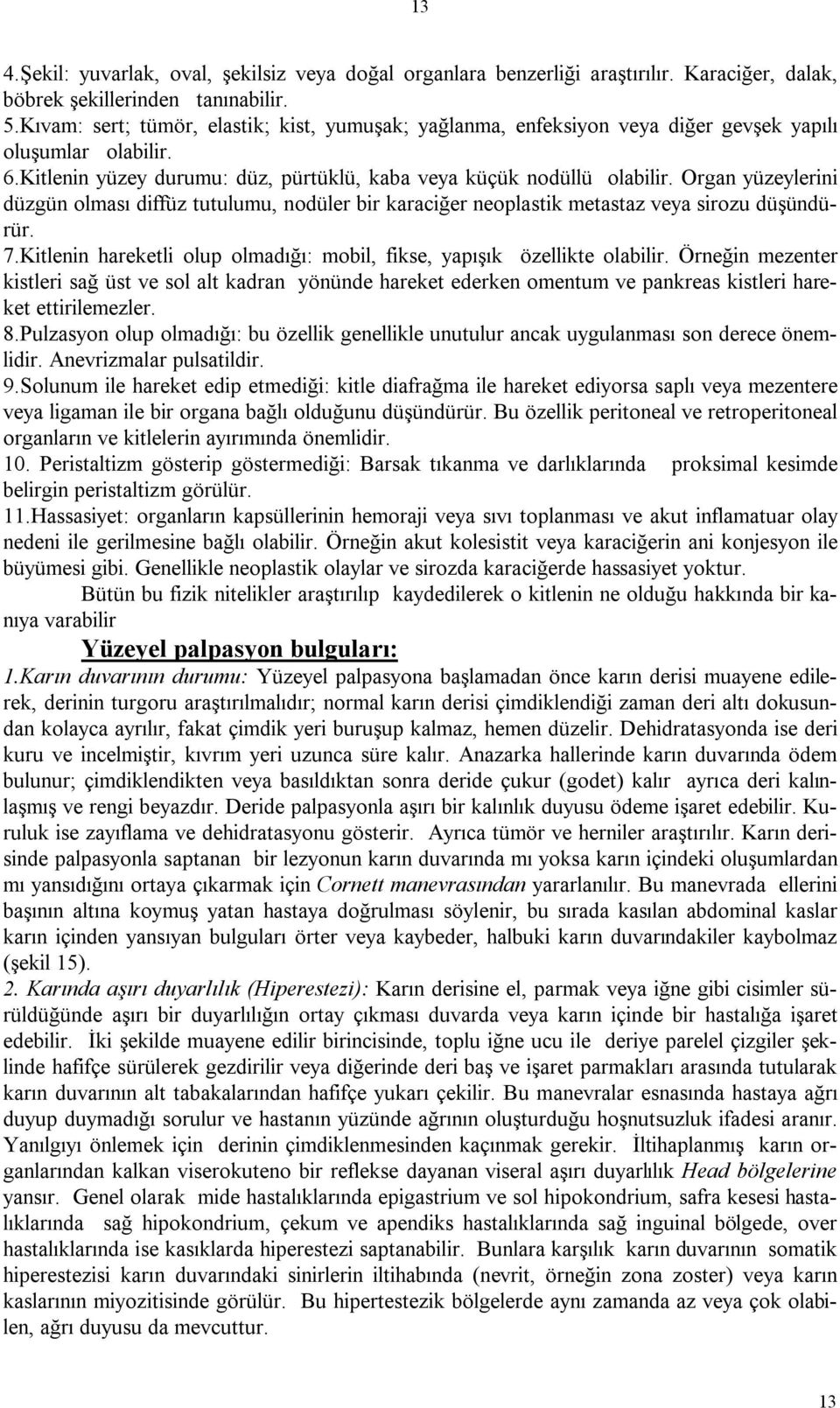 Organ yüzeylerini düzgün olması diffüz tutulumu, nodüler bir karaciğer neoplastik metastaz veya sirozu düşündürür. 7.Kitlenin hareketli olup olmadığı: mobil, fikse, yapışık özellikte olabilir.