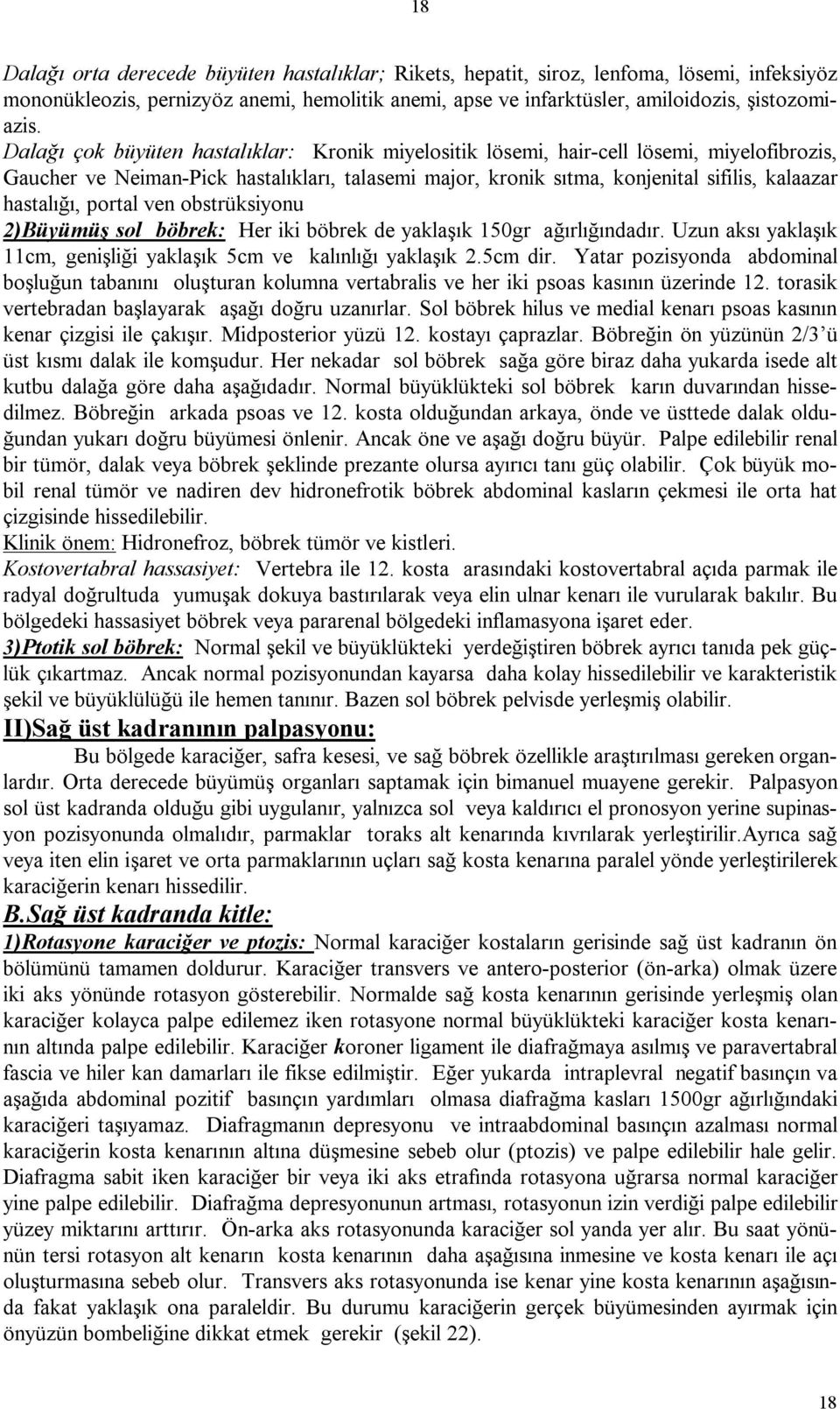 portal ven obstrüksiyonu 2)Büyümüş sol böbrek: Her iki böbrek de yaklaşık 150gr ağırlığındadır. Uzun aksı yaklaşık 11cm, genişliği yaklaşık 5cm ve kalınlığı yaklaşık 2.5cm dir.