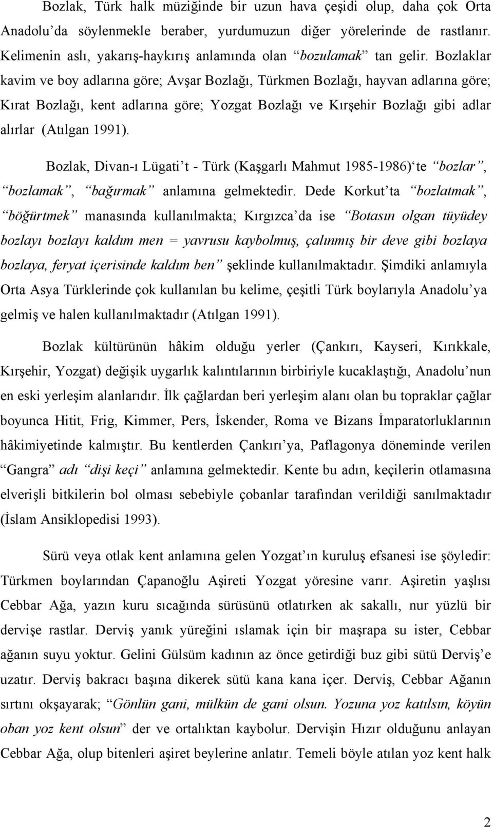 Bozlaklar kavim ve boy adlarına göre; Avşar Bozlağı, Türkmen Bozlağı, hayvan adlarına göre; Kırat Bozlağı, kent adlarına göre; Yozgat Bozlağı ve Kırşehir Bozlağı gibi adlar alırlar (Atılgan 1991).