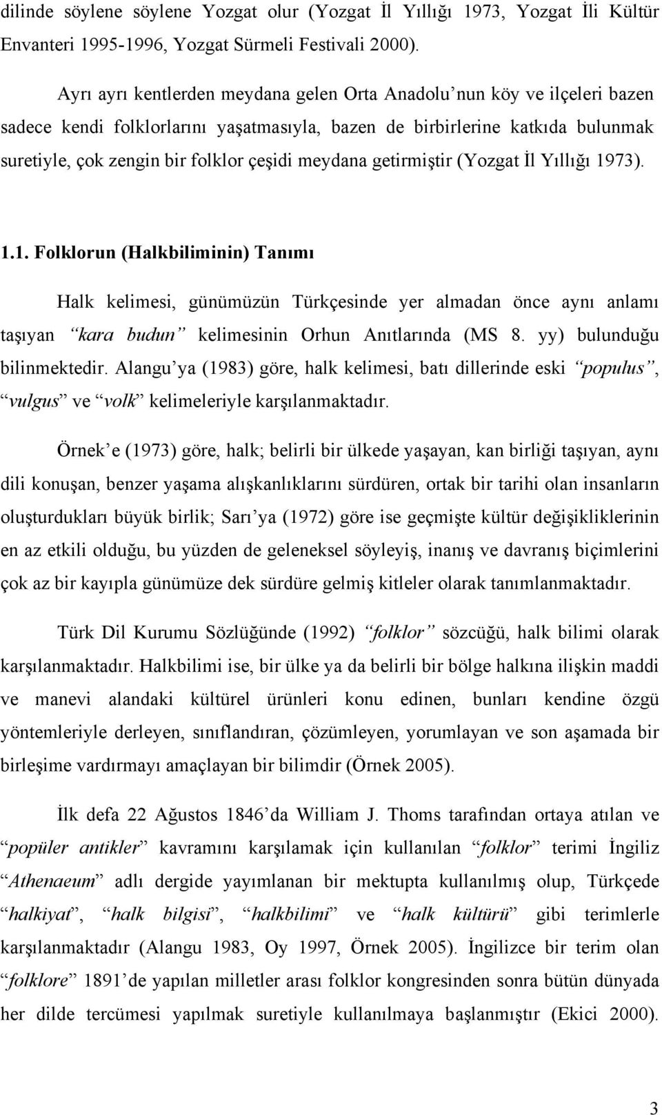 meydana getirmiştir (Yozgat İl Yıllığı 1973). 1.1. Folklorun (Halkbiliminin) Tanımı Halk kelimesi, günümüzün Türkçesinde yer almadan önce aynı anlamı taşıyan kara budun kelimesinin Orhun Anıtlarında (MS 8.