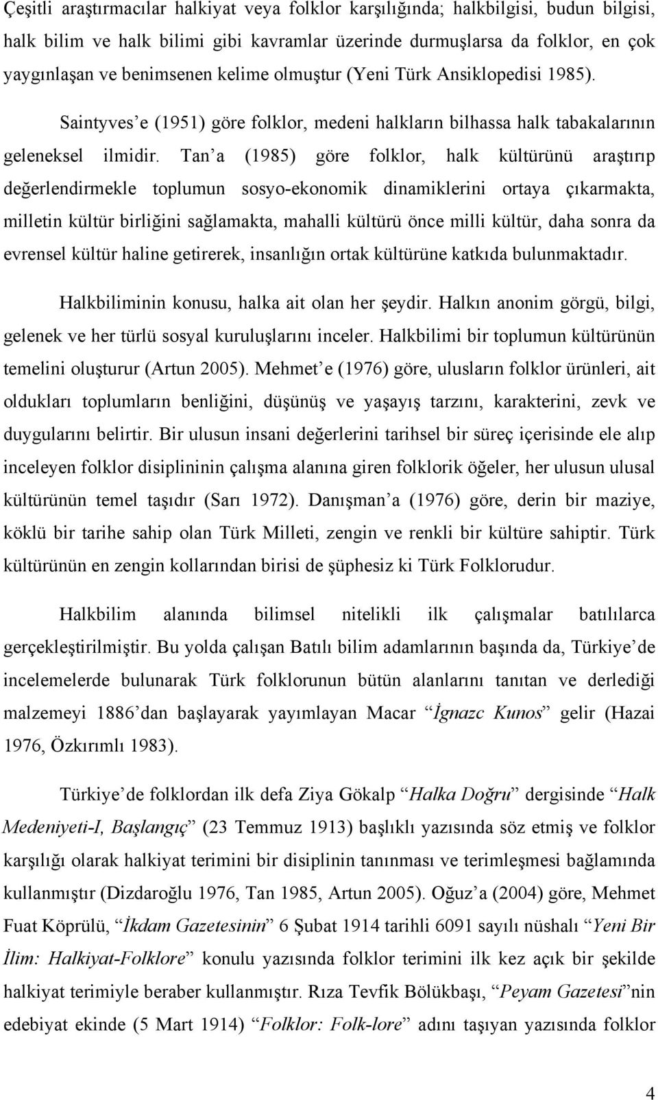 Tan a (1985) göre folklor, halk kültürünü araştırıp değerlendirmekle toplumun sosyo-ekonomik dinamiklerini ortaya çıkarmakta, milletin kültür birliğini sağlamakta, mahalli kültürü önce milli kültür,