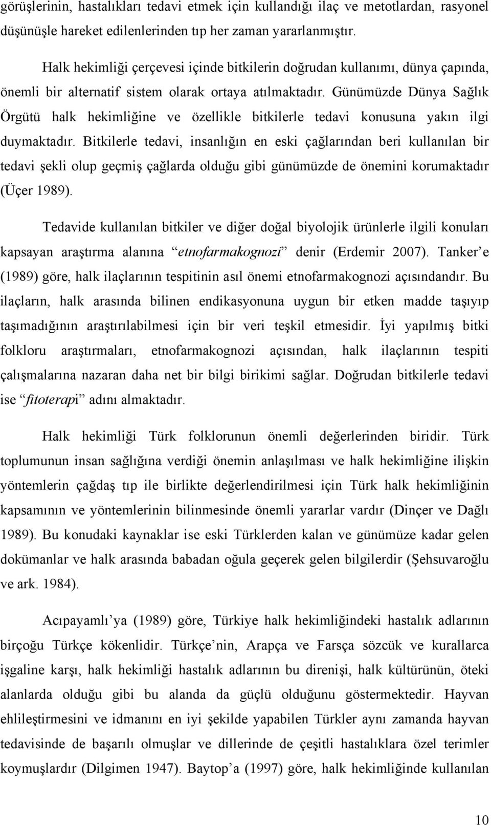 Günümüzde Dünya Sağlık Örgütü halk hekimliğine ve özellikle bitkilerle tedavi konusuna yakın ilgi duymaktadır.