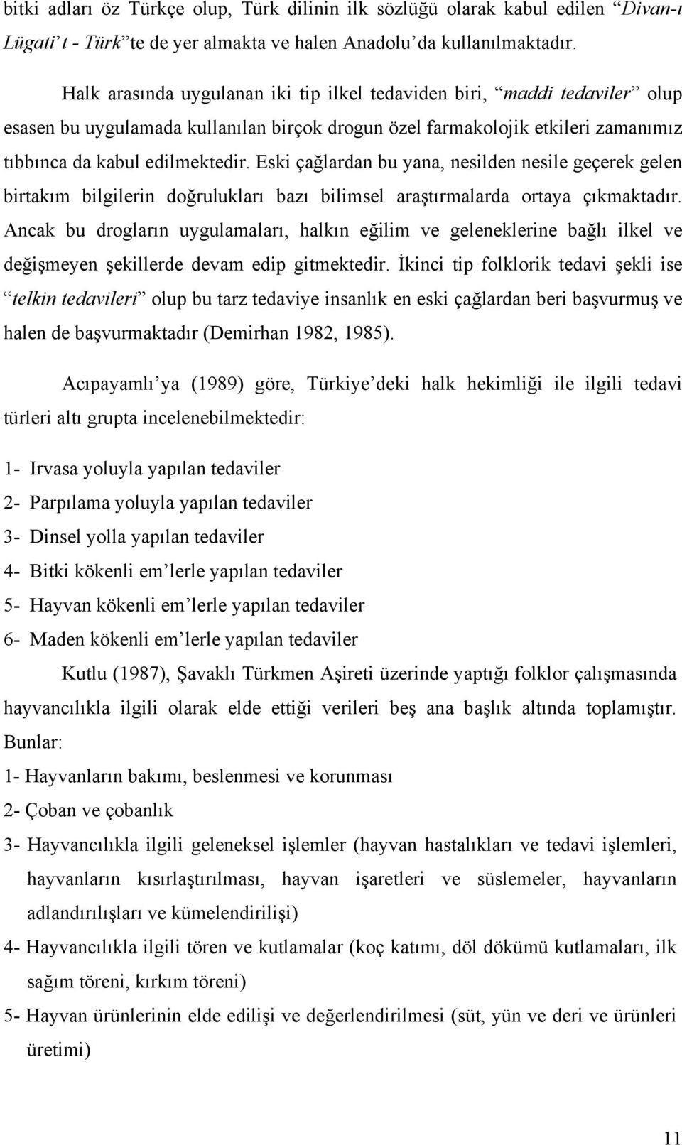 Eski çağlardan bu yana, nesilden nesile geçerek gelen birtakım bilgilerin doğrulukları bazı bilimsel araştırmalarda ortaya çıkmaktadır.