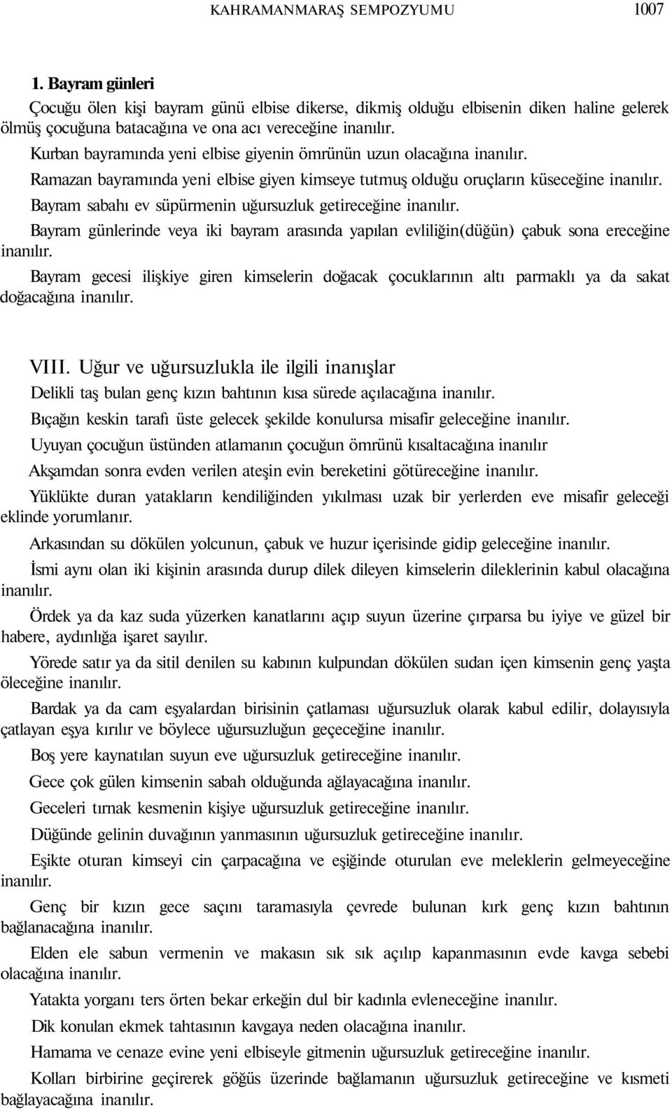 uzun olacağına Ramazan bayramında yeni elbise giyen kimseye tutmuş olduğu oruçların küseceğine Bayram sabahı ev süpürmenin uğursuzluk getireceğine Bayram günlerinde veya iki bayram arasında yapılan