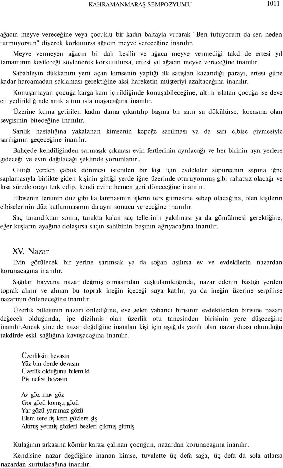 satıştan kazandığı parayı, ertesi güne kadar harcamadan saklaması gerektiğine aksi hareketin müşteriyi azaltacağına Konuşamayan çocuğa karga kanı içirildiğinde konuşabileceğine, altını ıslatan çocuğa