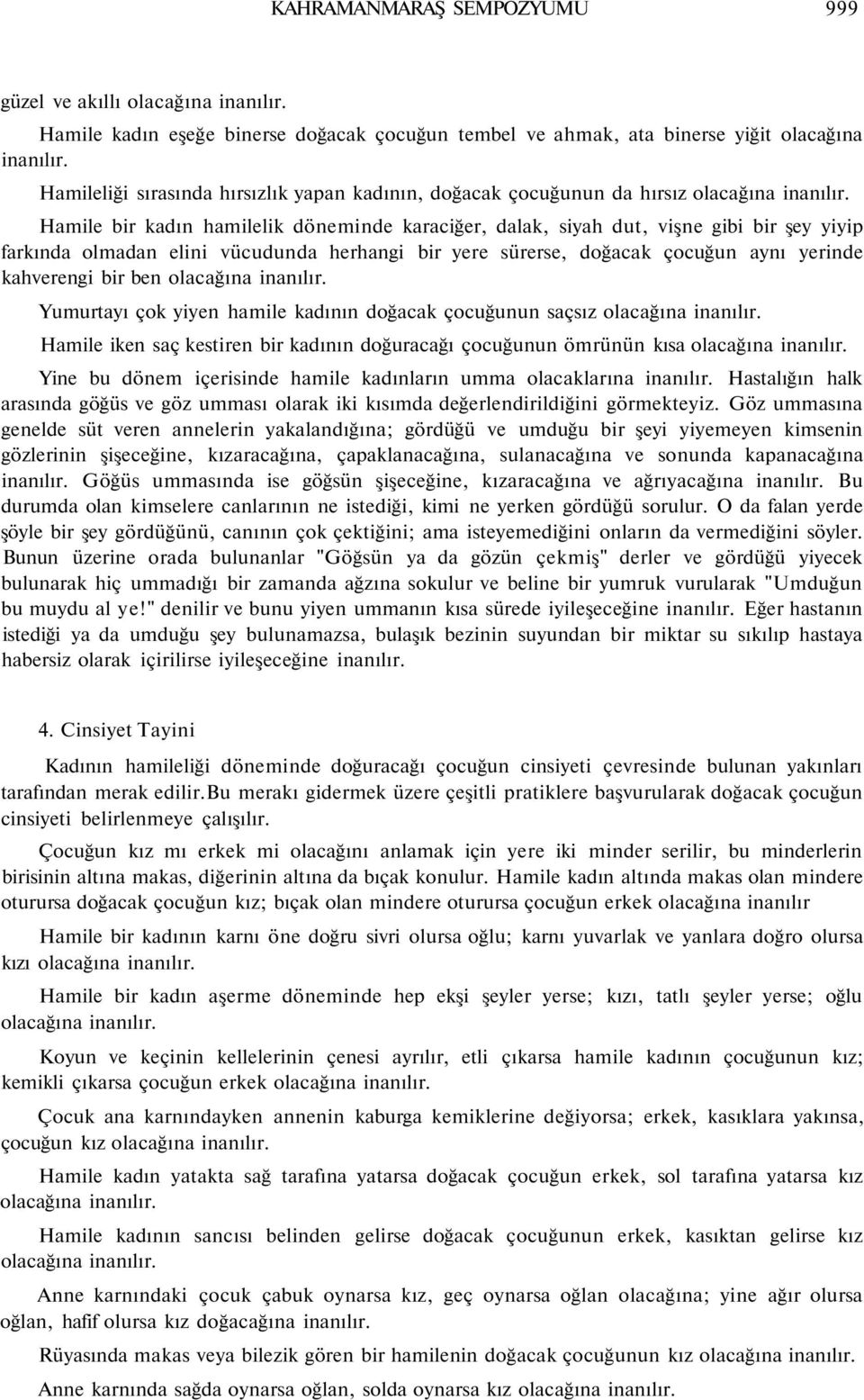 aynı yerinde kahverengi bir ben olacağına Yumurtayı çok yiyen hamile kadının doğacak çocuğunun saçsız olacağına Hamile iken saç kestiren bir kadının doğuracağı çocuğunun ömrünün kısa olacağına Yine