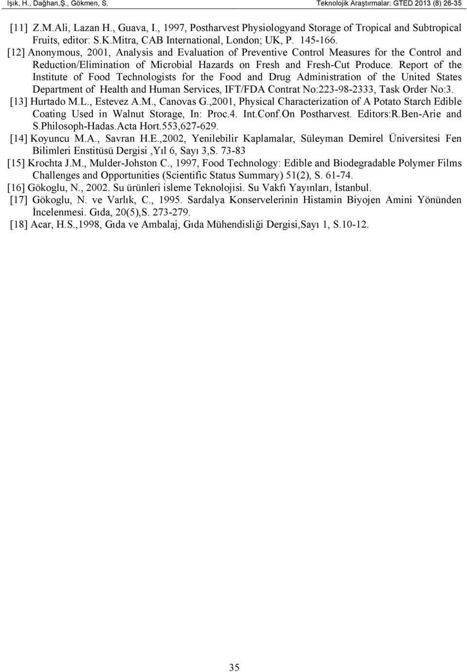 [12] Anonymous, 2001, Analysis and Evaluation of Preventive Control Measures for the Control and Reduction/Elimination of Microbial Hazards on Fresh and Fresh-Cut Produce.