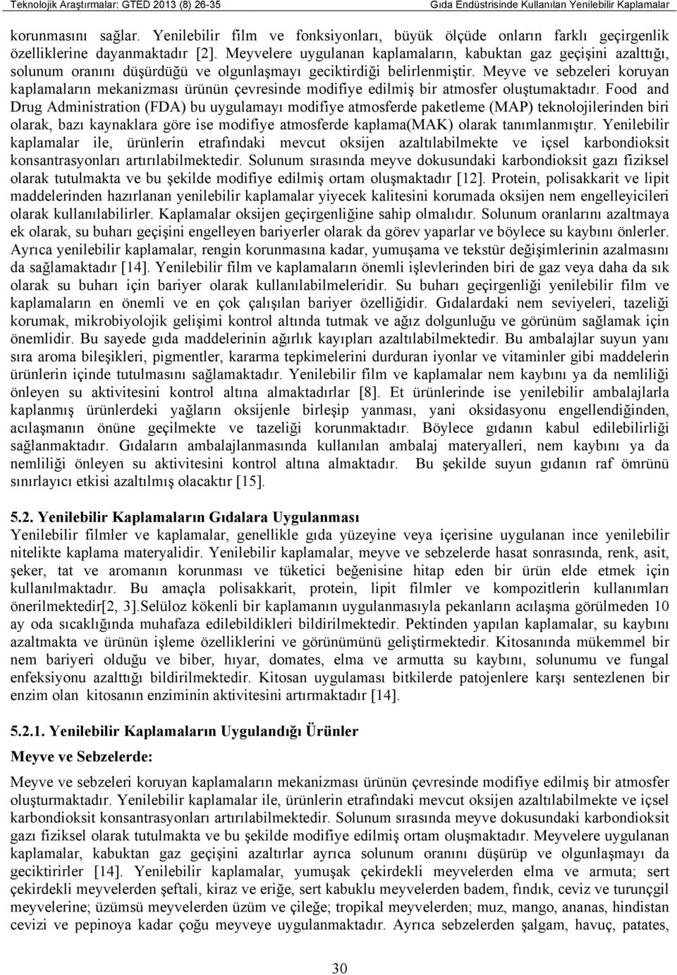 Meyvelere uygulanan kaplamaların, kabuktan gaz geçişini azalttığı, solunum oranını düşürdüğü ve olgunlaşmayı geciktirdiği belirlenmiştir.