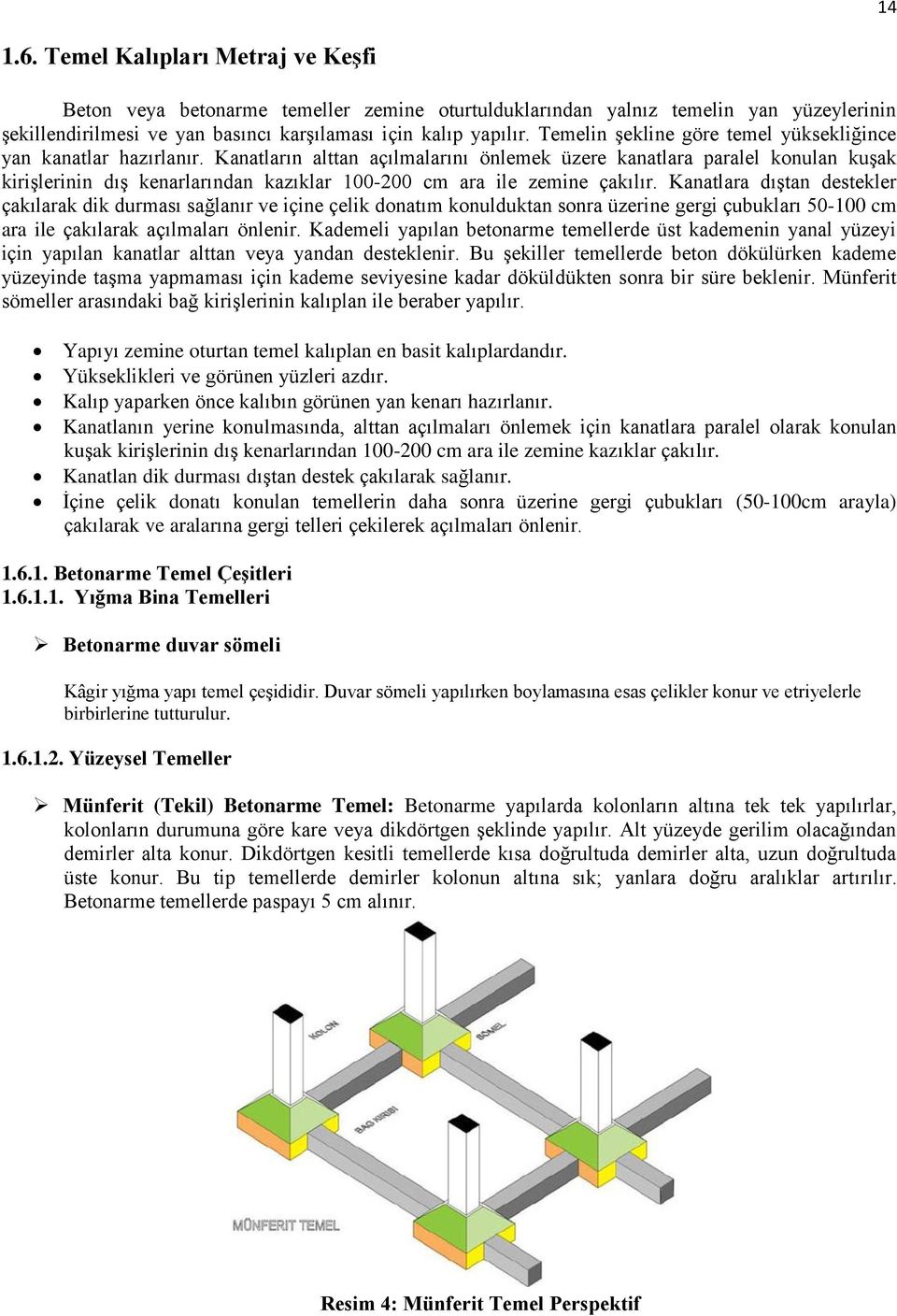 Kanatların alttan açılmalarını önlemek üzere kanatlara paralel konulan kuşak kirişlerinin dış kenarlarından kazıklar 100-200 cm ara ile zemine çakılır.