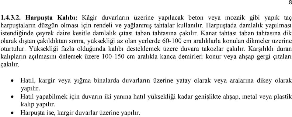 Kanat tahtası taban tahtasına dik olarak dıştan çakıldıktan sonra, yüksekliği az olan yerlerde 60-100 cm aralıklarla konulan dikmeler üzerine oturtulur.