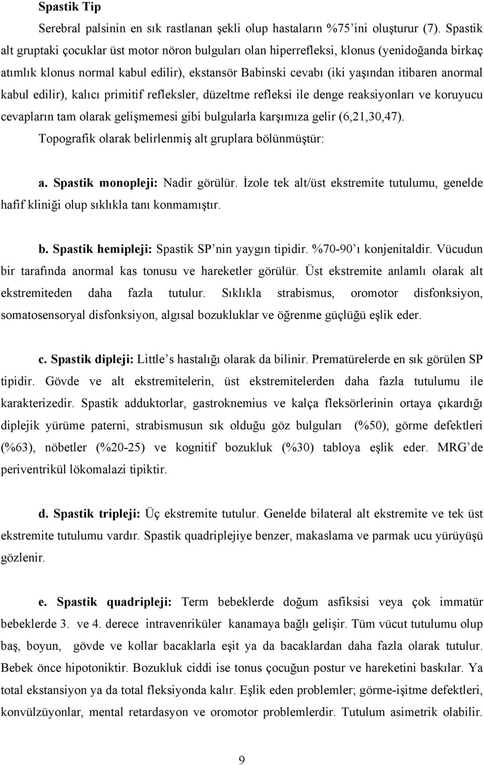 kabul edilir), kalıcı primitif refleksler, düzeltme refleksi ile denge reaksiyonları ve koruyucu cevapların tam olarak gelişmemesi gibi bulgularla karşımıza gelir (6,21,30,47).