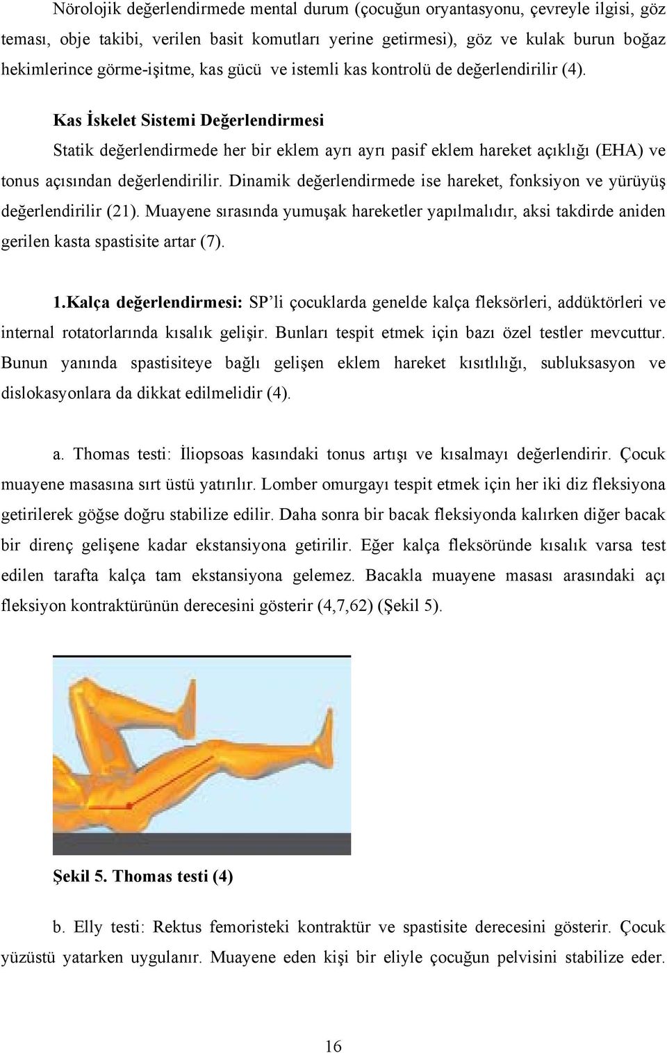 Kas İskelet Sistemi Değerlendirmesi Statik değerlendirmede her bir eklem ayrı ayrı pasif eklem hareket açıklığı (EHA) ve tonus açısından değerlendirilir.