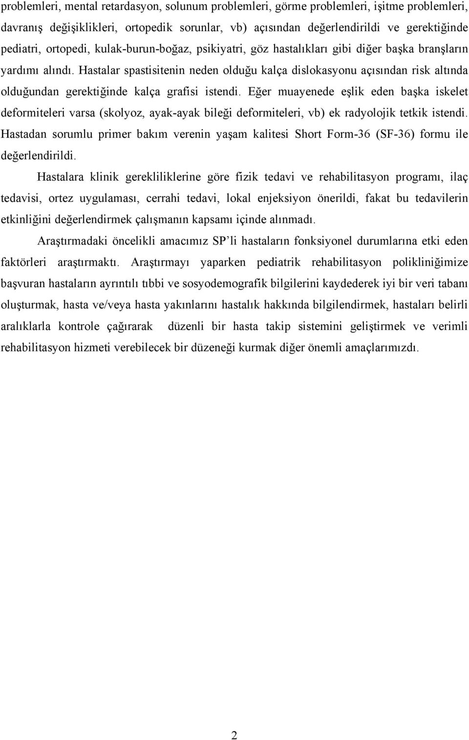 Hastalar spastisitenin neden olduğu kalça dislokasyonu açısından risk altında olduğundan gerektiğinde kalça grafisi istendi.