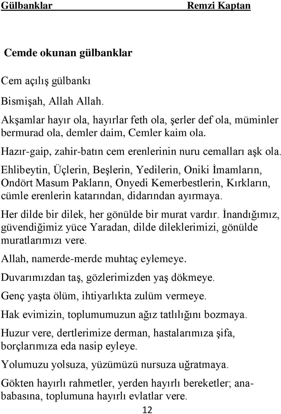 Ehlibeytin, Üçlerin, Beşlerin, Yedilerin, Oniki İmamların, Ondört Masum Pakların, Onyedi Kemerbestlerin, Kırkların, cümle erenlerin katarından, didarından ayırmaya.