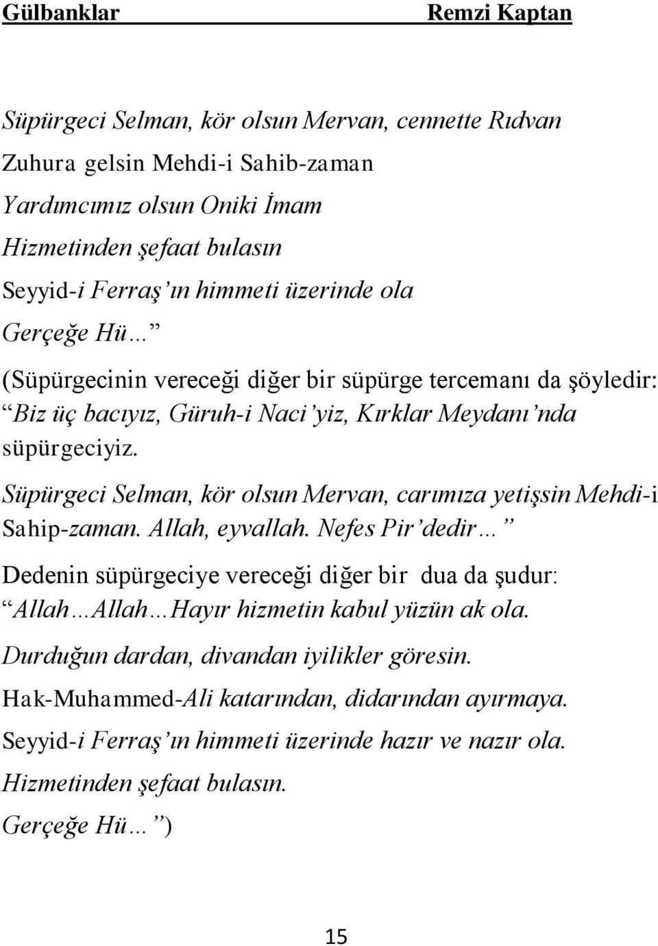 Süpürgeci Selman, kör olsun Mervan, carımıza yetişsin Mehdi-i Sahip-zaman. Allah, eyvallah.