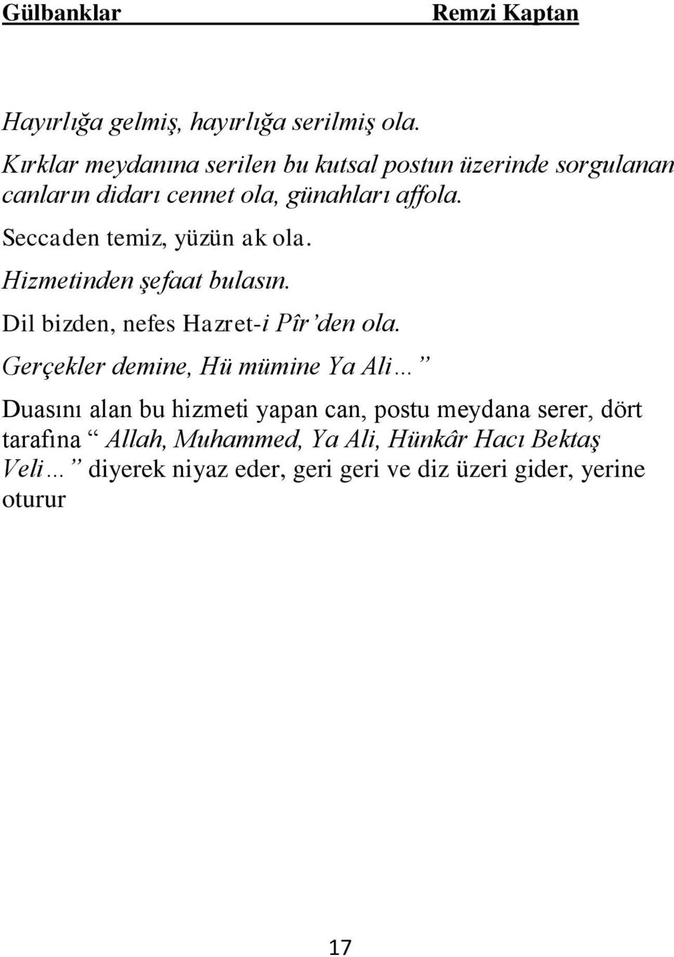 Seccaden temiz, yüzün ak ola. Hizmetinden şefaat bulasın. Dil bizden, nefes Hazret-i Pîr den ola.