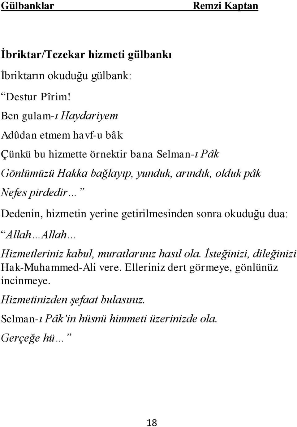 arındık, olduk pâk Nefes pirdedir Dedenin, hizmetin yerine getirilmesinden sonra okuduğu dua: Allah Allah Hizmetleriniz kabul,