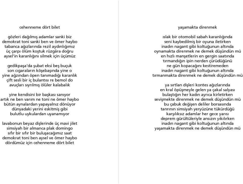 yine kendisini bir başkası sanıyor artık ne ben varım ne toni ne ömer haybo bütün aynalardan yapayalnız dönüyor dünyadaki yerini eskitmiş gibi bulutlu uykulardan uyanamıyor lavabonun beyaz dişlerinde