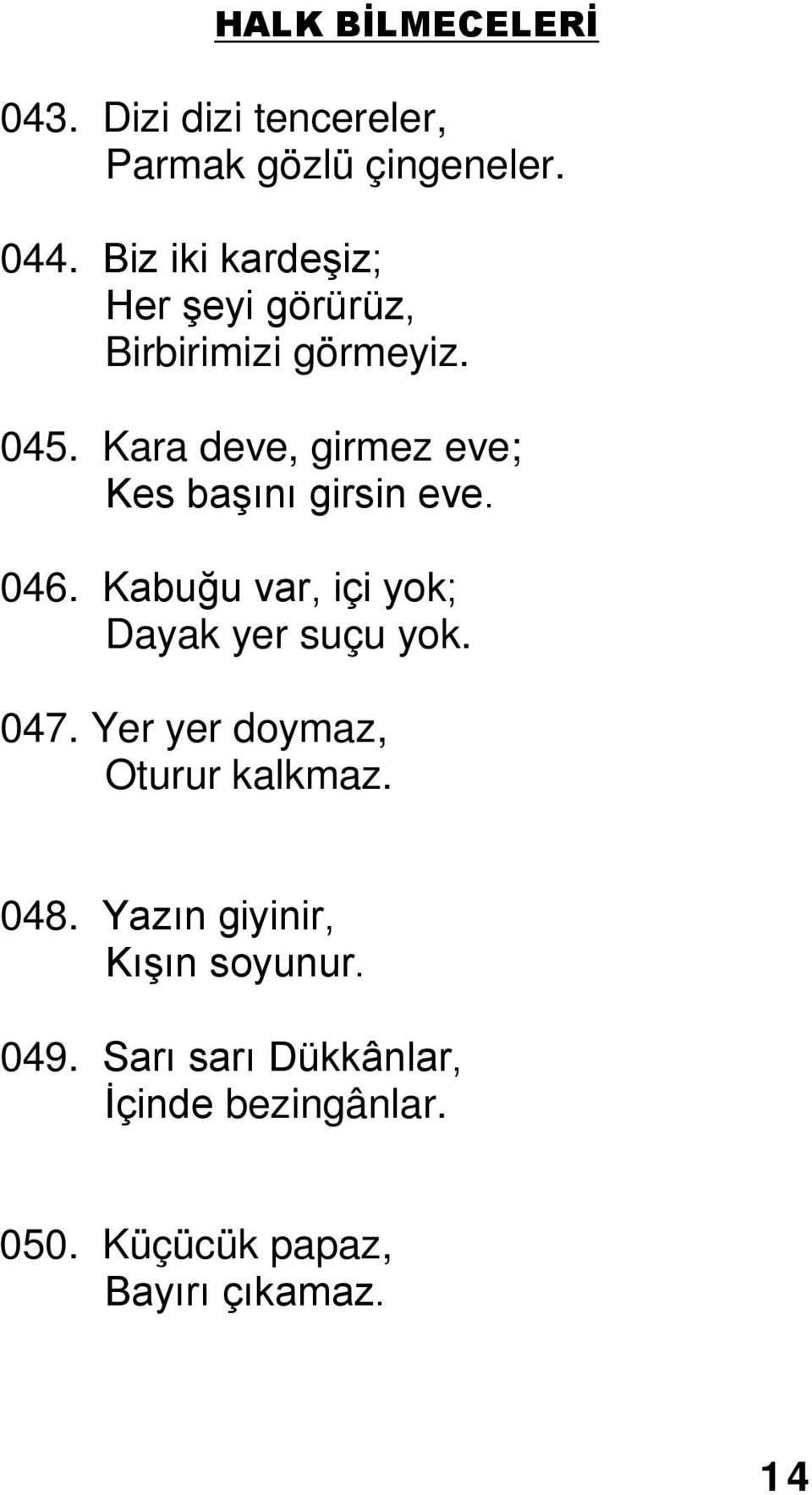 Kara deve, girmez eve; Kes başını girsin eve. 046. Kabuğu var, içi yok; Dayak yer suçu yok. 047.