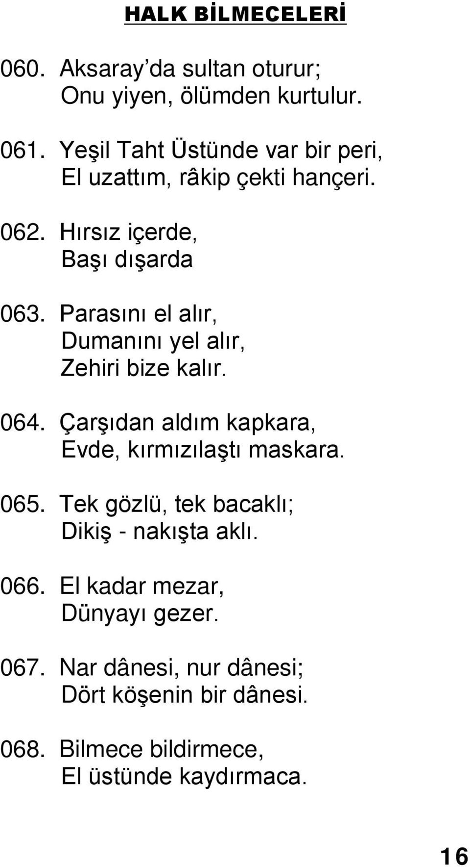 Parasını el alır, Dumanını yel alır, Zehiri bize kalır. 064. Çarşıdan aldım kapkara, Evde, kırmızılaştı maskara. 065.