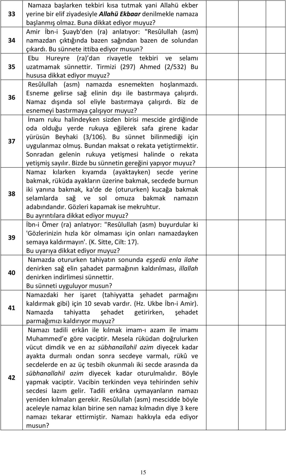 Ebu Hureyre (ra) dan rivayetle tekbiri ve selamı uzatmamak sünnettir. Tirmizi (297) Ahmed (2/532) Bu hususa dikkat ediyor Resûlullah (asm) namazda esnemekten hoşlanmazdı.