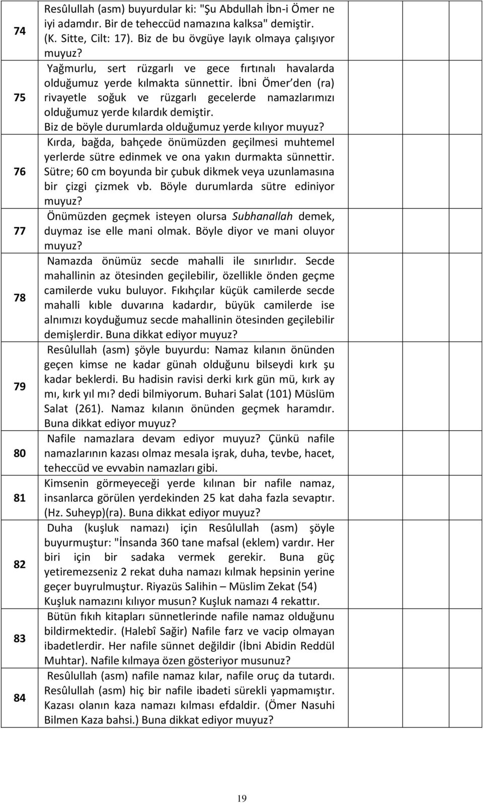 İbni Ömer den (ra) rivayetle soğuk ve rüzgarlı gecelerde namazlarımızı olduğumuz yerde kılardık demiştir.