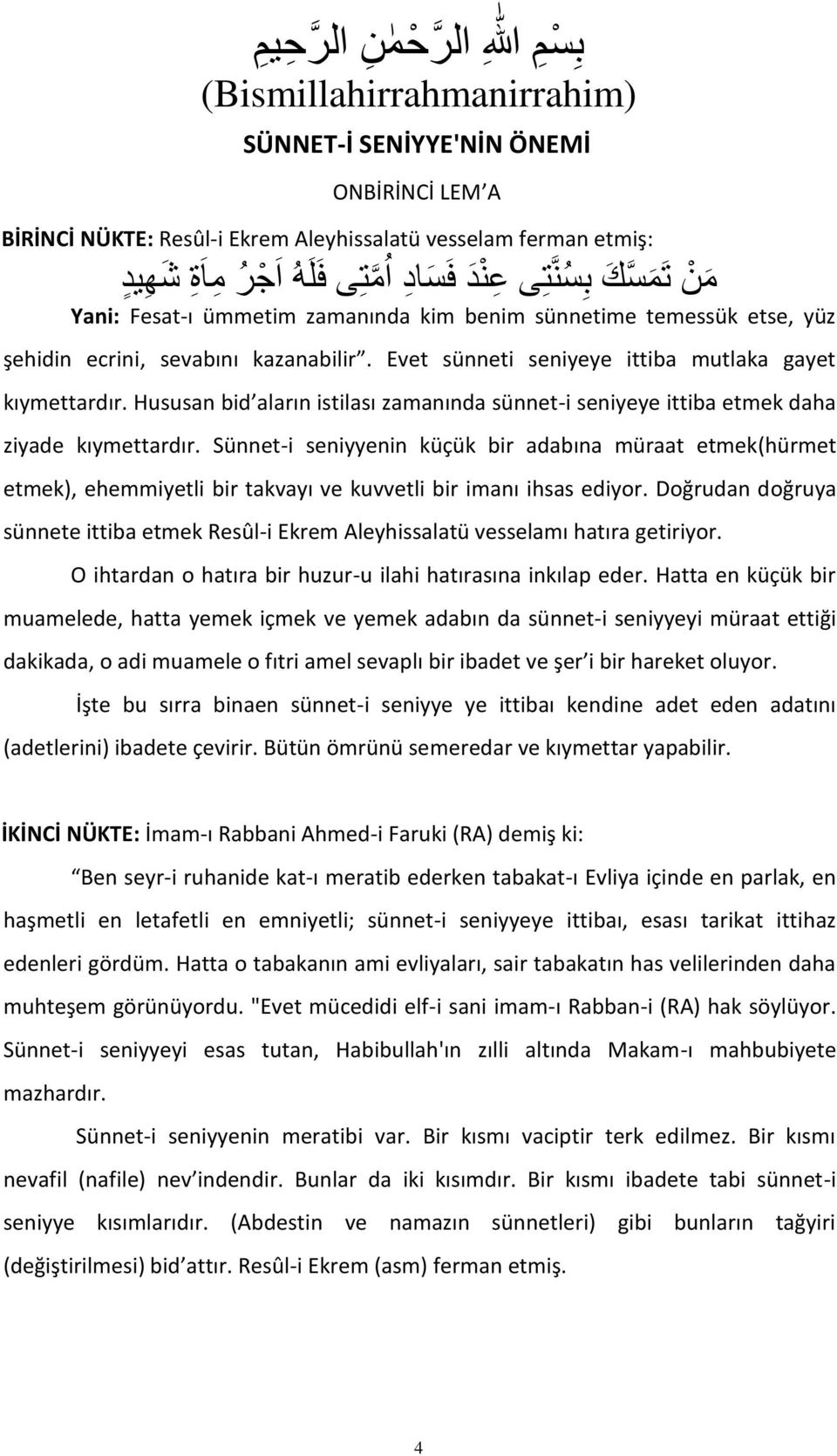 Hususan bid aların istilası zamanında sünnet-i seniyeye ittiba etmek daha ziyade kıymettardır.