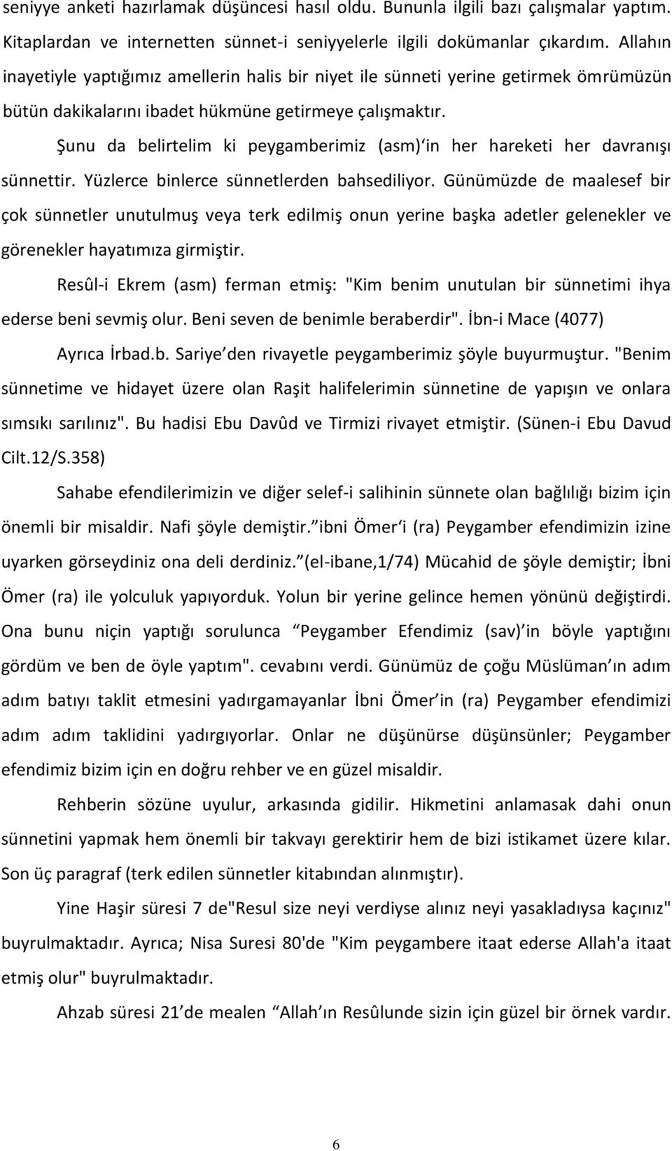 Şunu da belirtelim ki peygamberimiz (asm) in her hareketi her davranışı sünnettir. Yüzlerce binlerce sünnetlerden bahsediliyor.