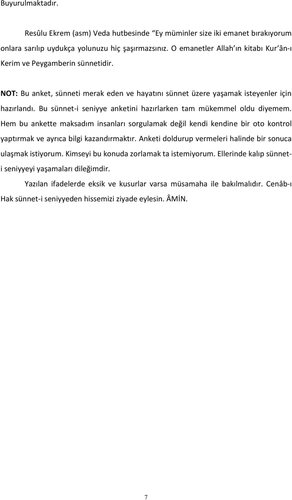 Bu sünnet-i seniyye anketini hazırlarken tam mükemmel oldu diyemem. Hem bu ankette maksadım insanları sorgulamak değil kendi kendine bir oto kontrol yaptırmak ve ayrıca bilgi kazandırmaktır.