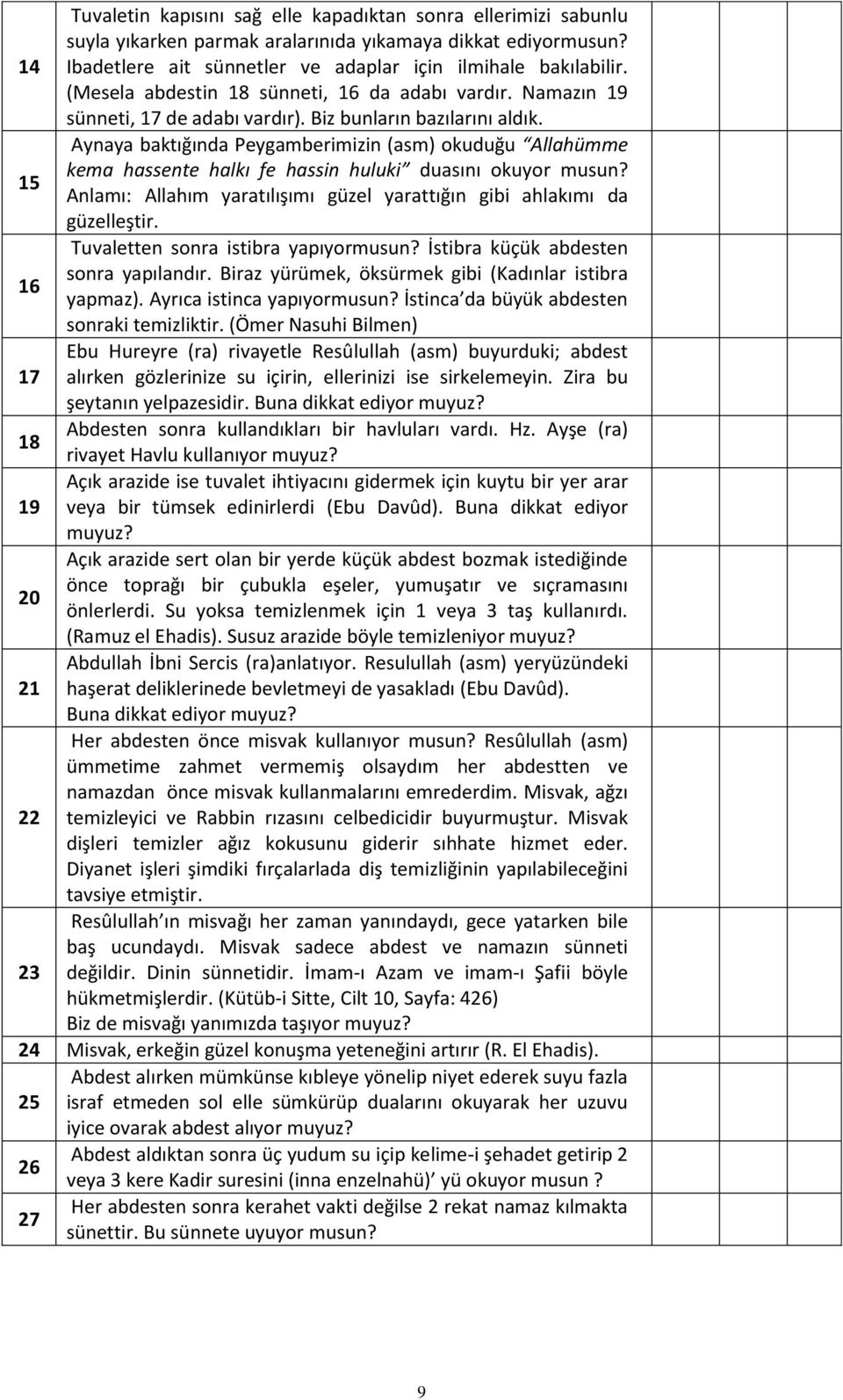 Aynaya baktığında Peygamberimizin (asm) okuduğu Allahümme kema hassente halkı fe hassin huluki duasını okuyor musun? 15 Anlamı: Allahım yaratılışımı güzel yarattığın gibi ahlakımı da güzelleştir.