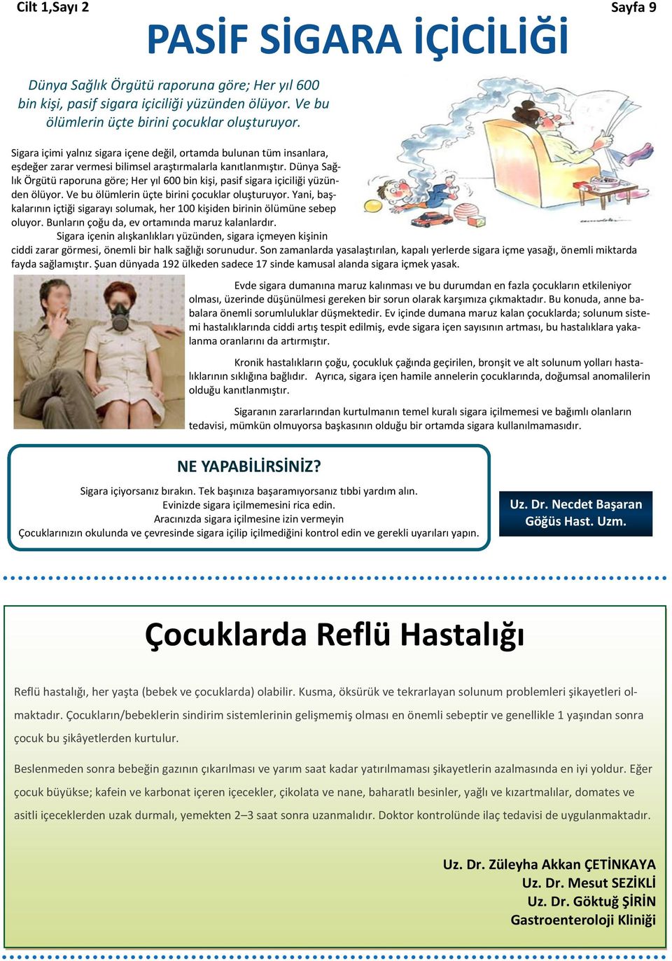 Dünya Sağlık Örgütü raporuna göre; Her yıl 600 bin kişi, pasif sigara içiciliği yüzünden ölüyor. Ve bu ölümlerin üçte birini çocuklar oluşturuyor.