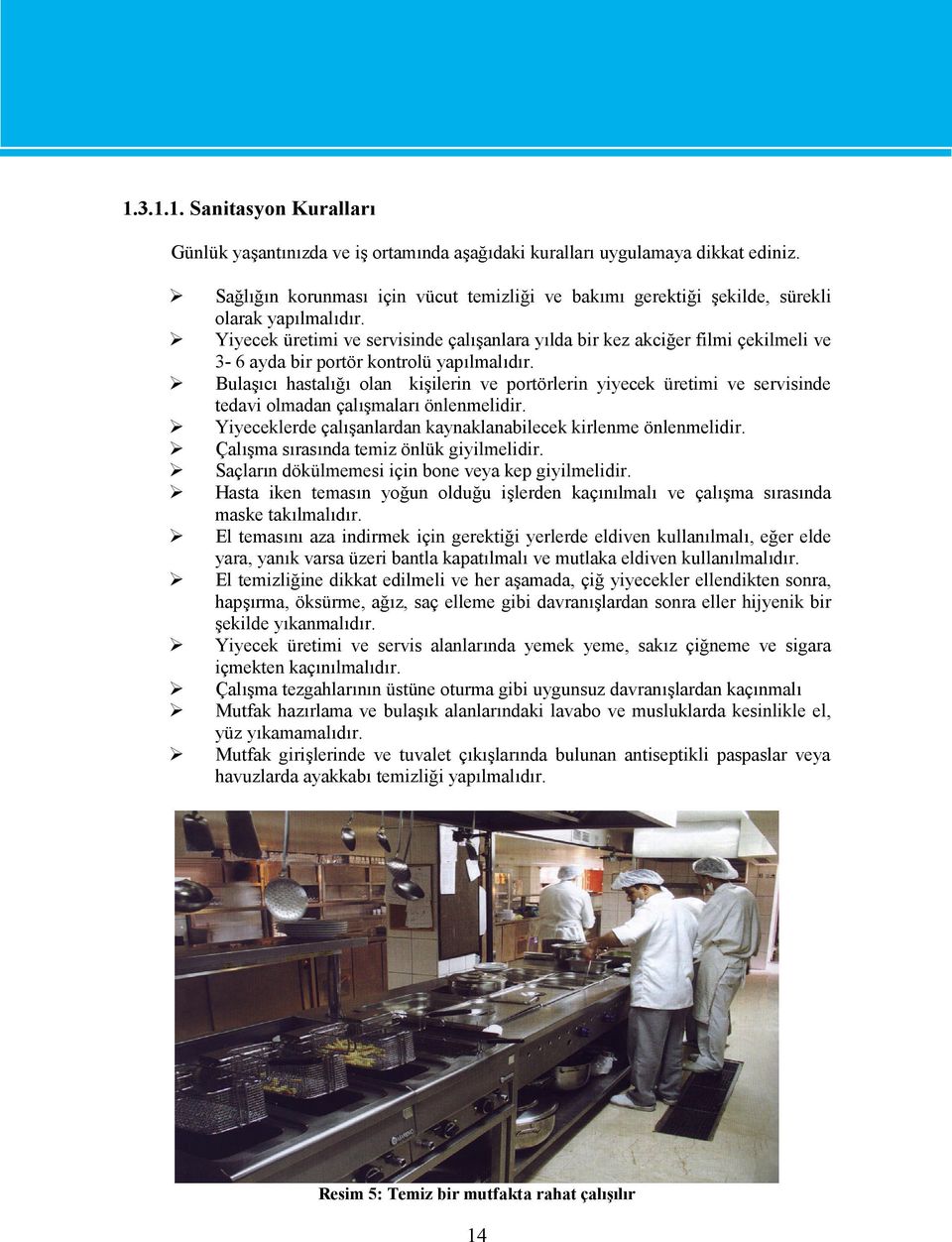 Yiyecek üretimi ve servisinde çalışanlara yılda bir kez akciğer filmi çekilmeli ve 3-6 ayda bir portör kontrolü yapılmalıdır.