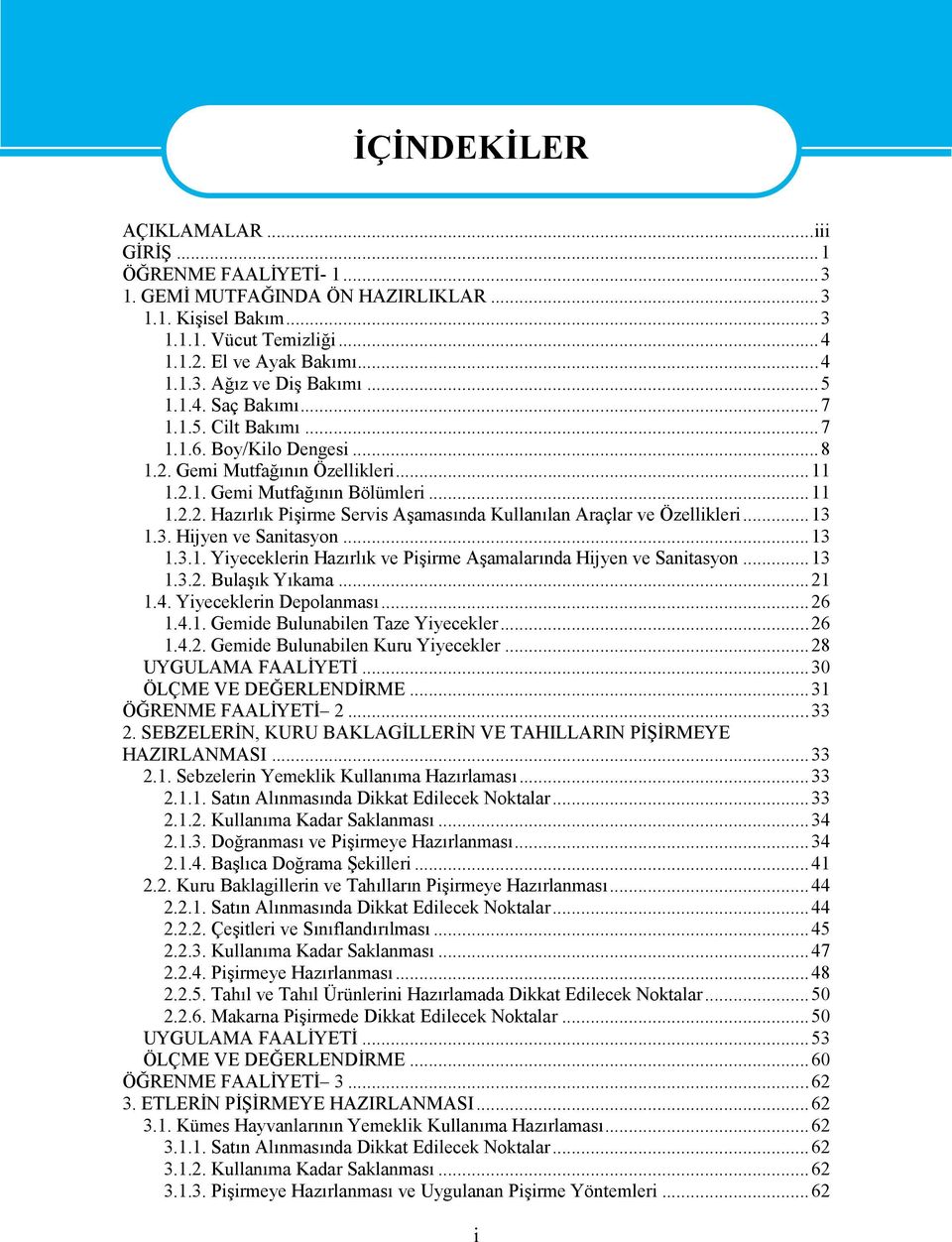 ..13 1.3. Hijyen ve Sanitasyon...13 1.3.1. Yiyeceklerin Hazırlık ve Pişirme Aşamalarında Hijyen ve Sanitasyon...13 1.3.2. Bulaşık Yıkama...21 1.4. Yiyeceklerin Depolanması...26 1.4.1. Gemide Bulunabilen Taze Yiyecekler.