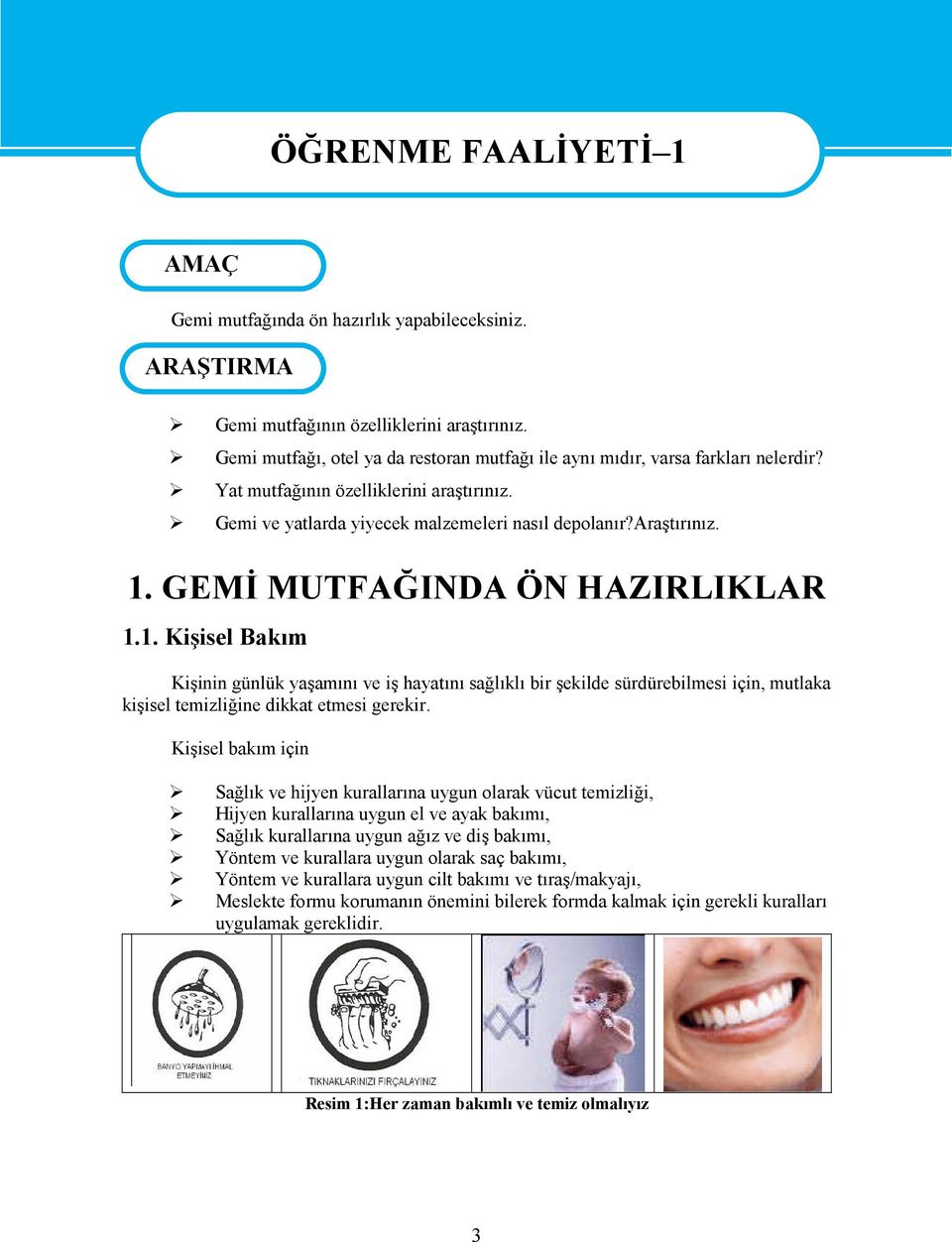 GEMİ MUTFAĞINDA ÖN HAZIRLIKLAR 1.1. Kişisel Bakım Kişinin günlük yaşamını ve iş hayatını sağlıklı bir şekilde sürdürebilmesi için, mutlaka kişisel temizliğine dikkat etmesi gerekir.