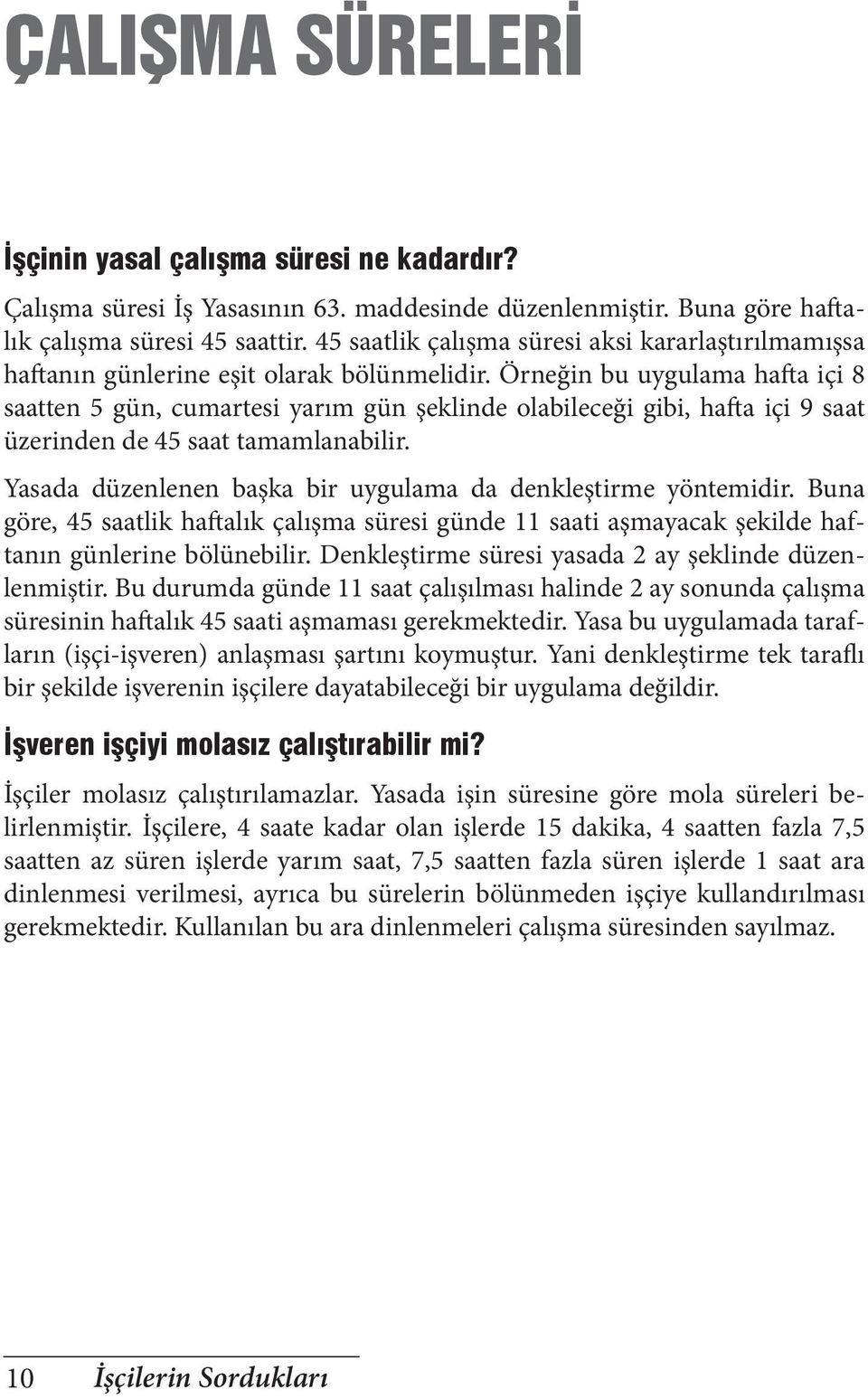 Örneğin bu uygulama hafta içi 8 saatten 5 gün, cumartesi yarım gün şeklinde olabileceği gibi, hafta içi 9 saat üzerinden de 45 saat tamamlanabilir.