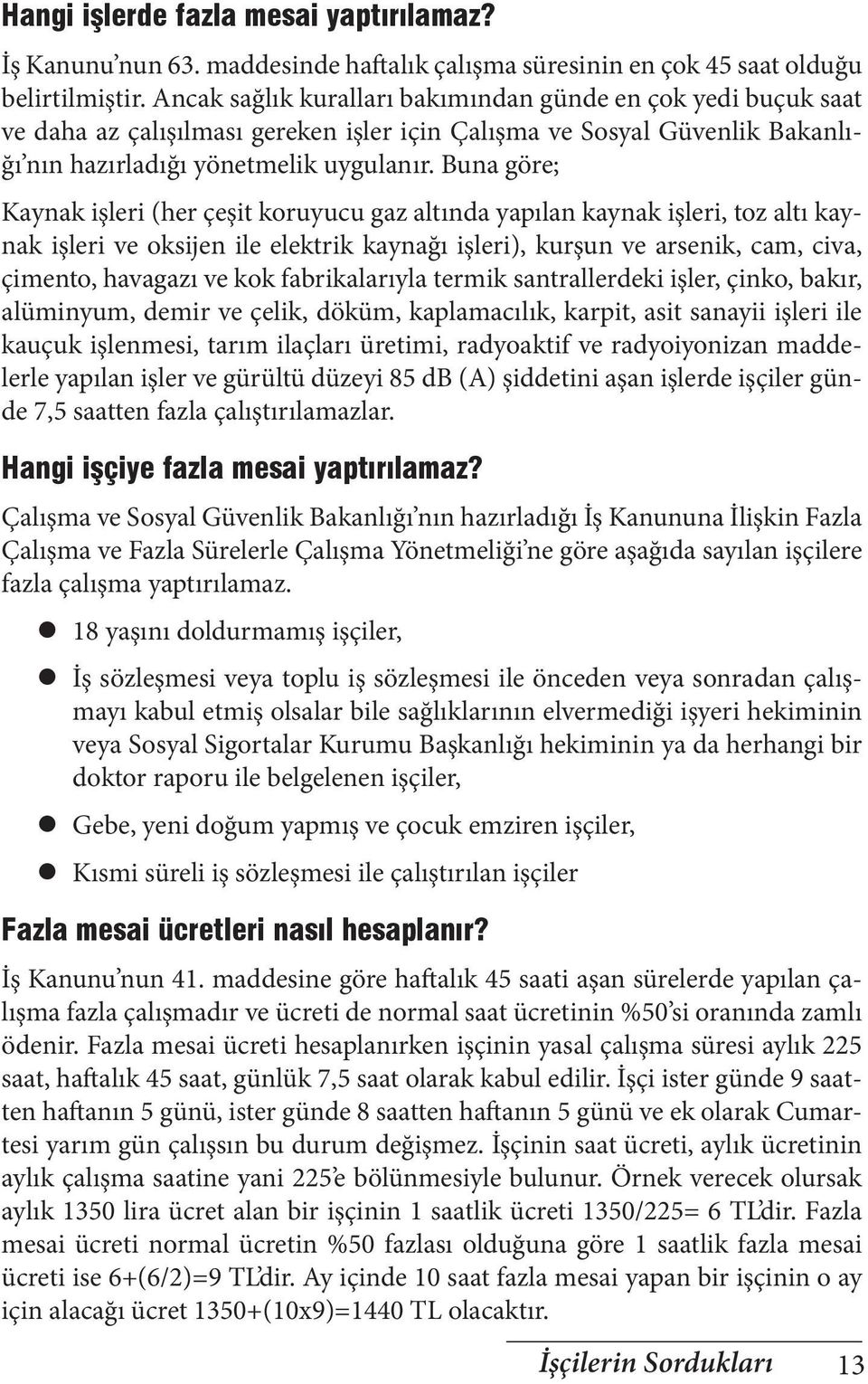 Buna göre; Kaynak işleri (her çeşit koruyucu gaz altında yapılan kaynak işleri, toz altı kaynak işleri ve oksijen ile elektrik kaynağı işleri), kurşun ve arsenik, cam, civa, çimento, havagazı ve kok