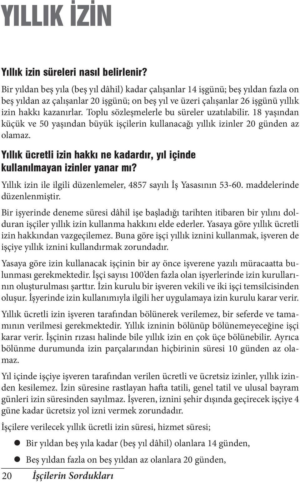 Toplu sözleşmelerle bu süreler uzatılabilir. 18 yaşından küçük ve 50 yaşından büyük işçilerin kullanacağı yıllık izinler 20 günden az olamaz.