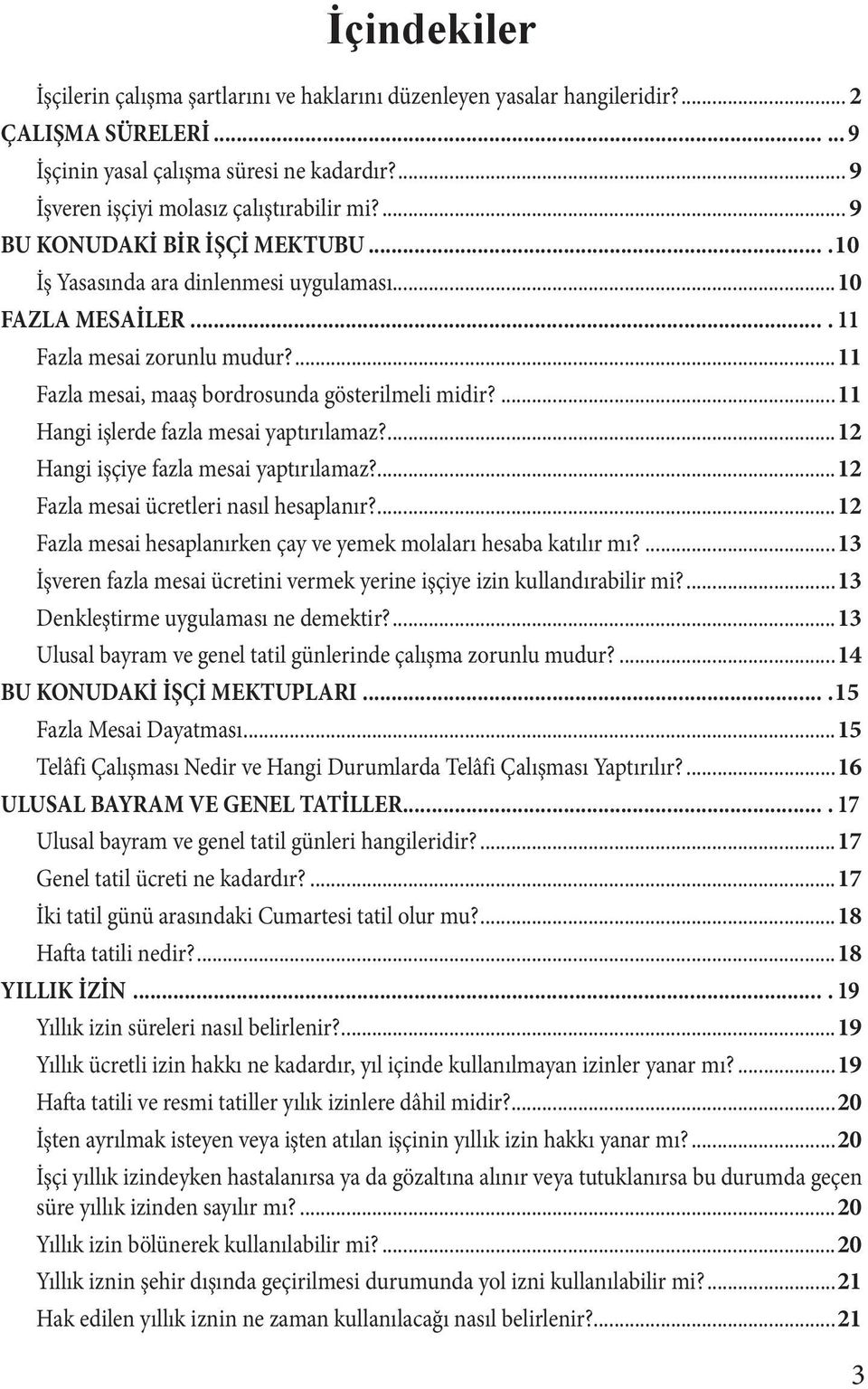 ...11 Fazla mesai, maaş bordrosunda gösterilmeli midir?...11 Hangi işlerde fazla mesai yaptırılamaz?...12 Hangi işçiye fazla mesai yaptırılamaz?...12 Fazla mesai ücretleri nasıl hesaplanır?