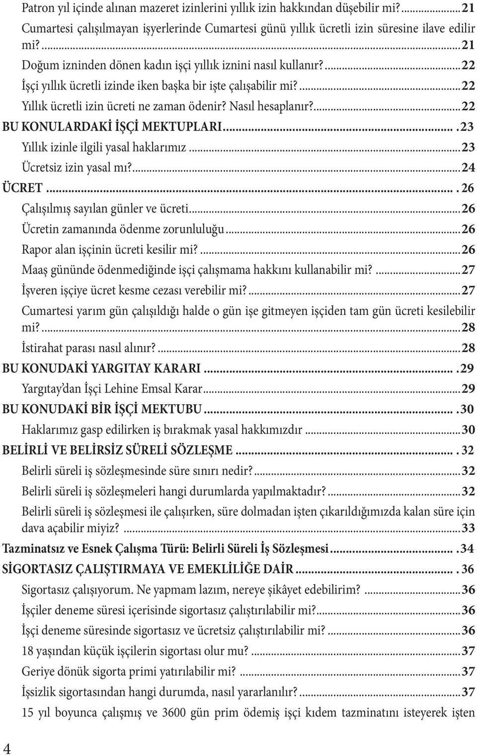 Nasıl hesaplanır?...22 BU KONULARDAKİ İŞÇİ MEKTUPLARI....23 Yıllık izinle ilgili yasal haklarımız...23 Ücretsiz izin yasal mı?...24 ÜCRET.... 26 Çalışılmış sayılan günler ve ücreti.